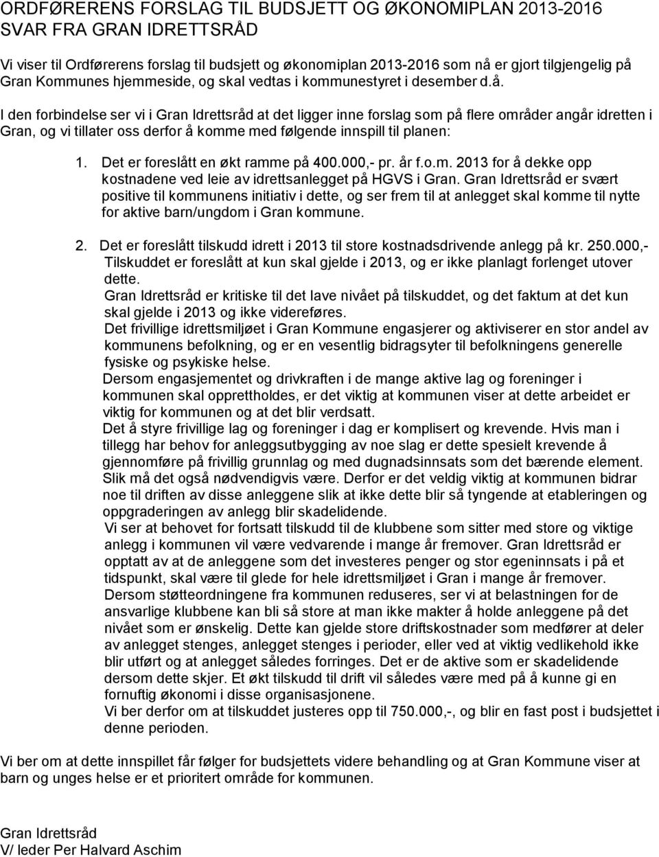 I den forbindelse ser vi i Gran Idrettsråd at det ligger inne forslag som på flere områder angår idretten i Gran, og vi tillater oss derfor å komme med følgende innspill til planen: 1.