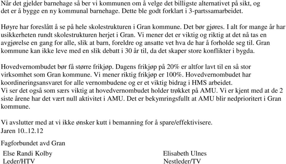 Vi mener det er viktig og riktig at det nå tas en avgjørelse en gang for alle, slik at barn, foreldre og ansatte vet hva de har å forholde seg til.