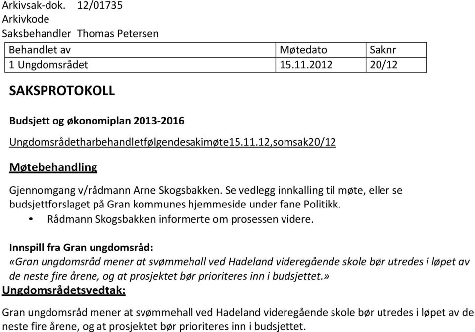 Se vedlegg innkalling til møte, eller se budsjettforslaget på Gran kommunes hjemmeside under fane Politikk. Rådmann Skogsbakken informerte om prosessen videre.