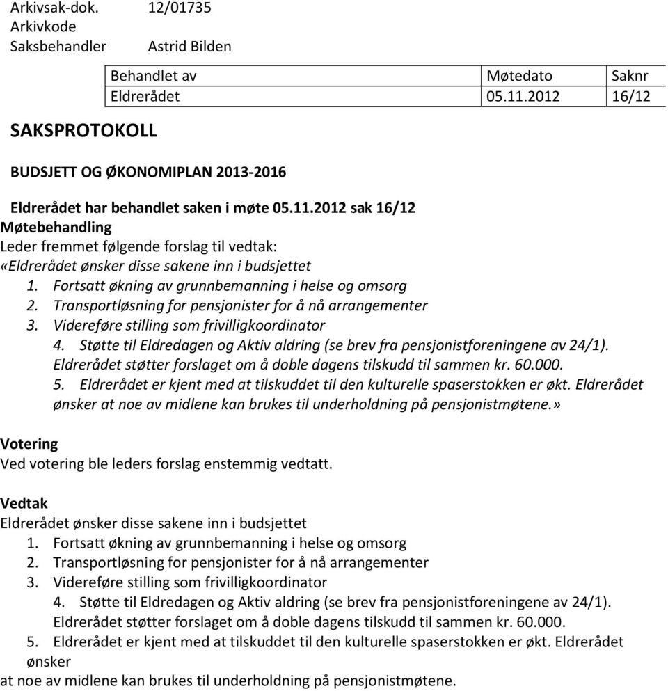 2012 sak 16/12 Møtebehandling Leder fremmet følgende forslag til vedtak: «Eldrerådet ønsker disse sakene inn i budsjettet 1. Fortsatt økning av grunnbemanning i helse og omsorg 2.