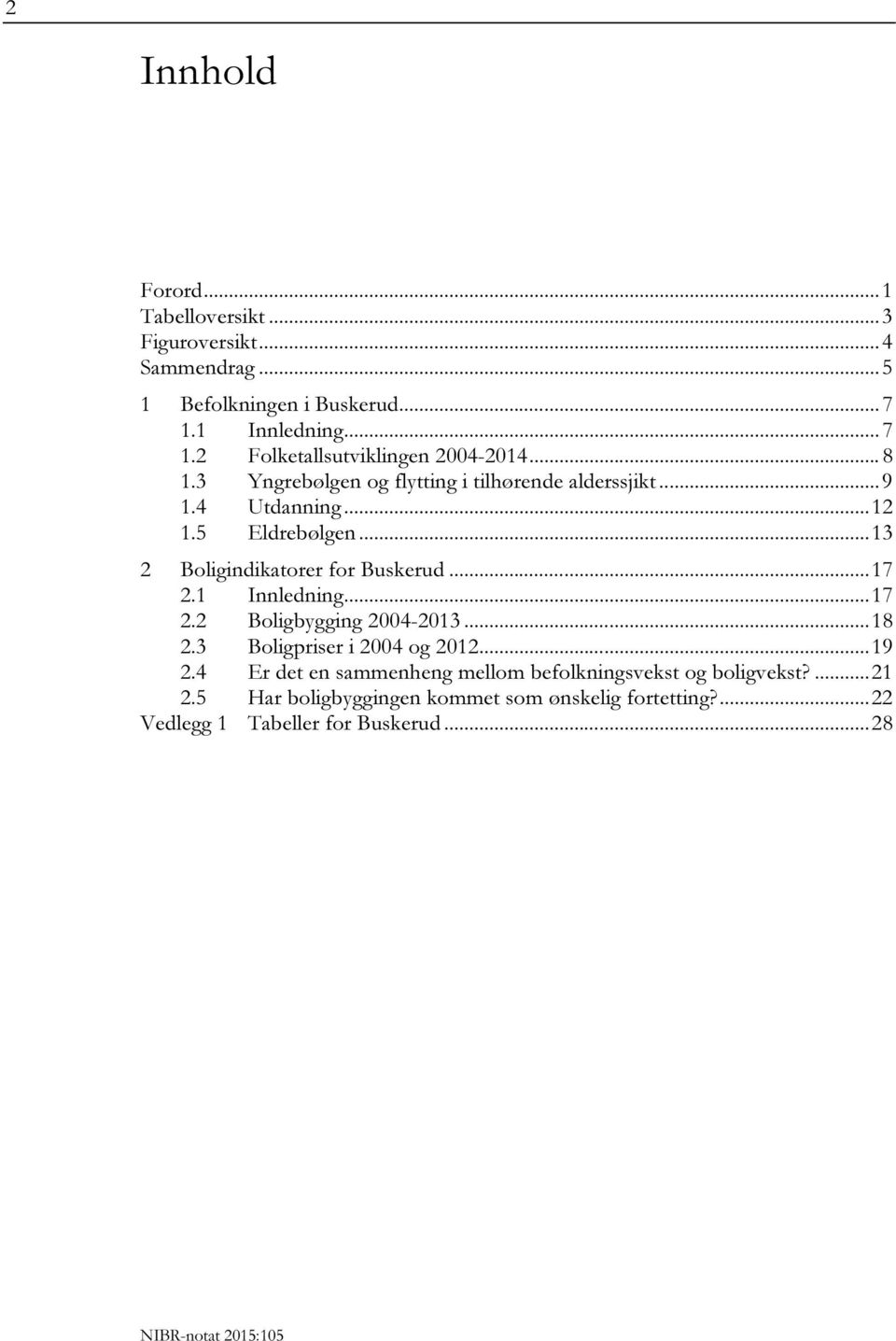 5 Eldrebølgen... 13 2 Boligindikatorer for Buskerud... 17 2.1 Innledning... 17 2.2 Boligbygging 2004-2013... 18 2.