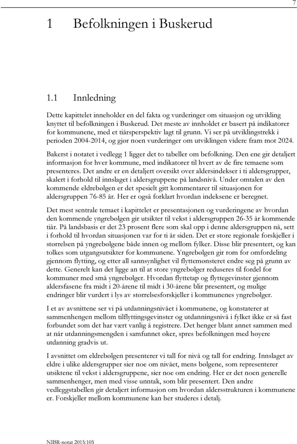 Vi ser på utviklingstrekk i perioden 2004-2014, og gjør noen vurderinger om utviklingen videre fram mot 2024. Bakerst i notatet i vedlegg 1 ligger det to tabeller om befolkning.