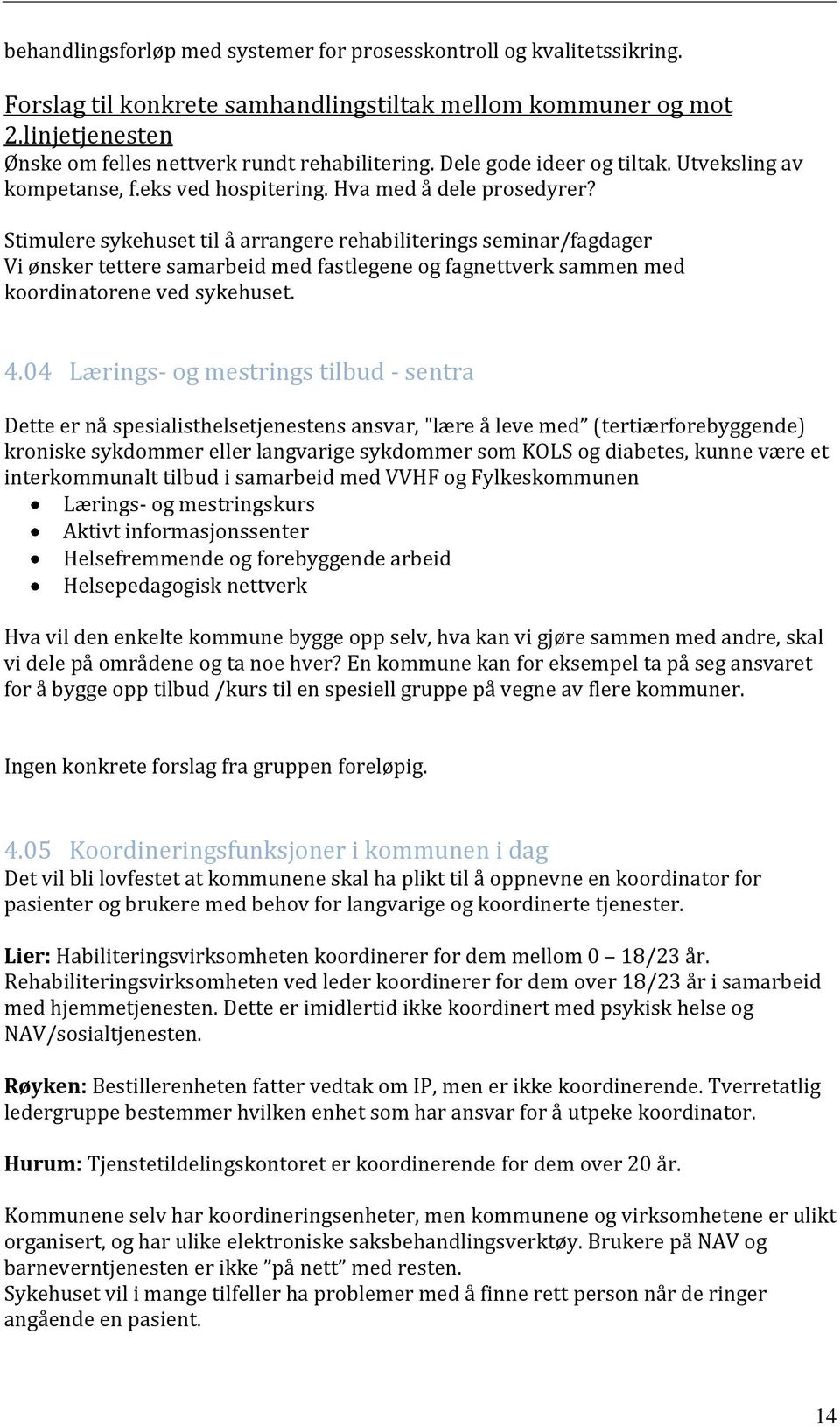 Stimulere sykehuset til å arrangere rehabiliterings seminar/fagdager Vi ønsker tettere samarbeid med fastlegene og fagnettverk sammen med koordinatorene ved sykehuset. 4.