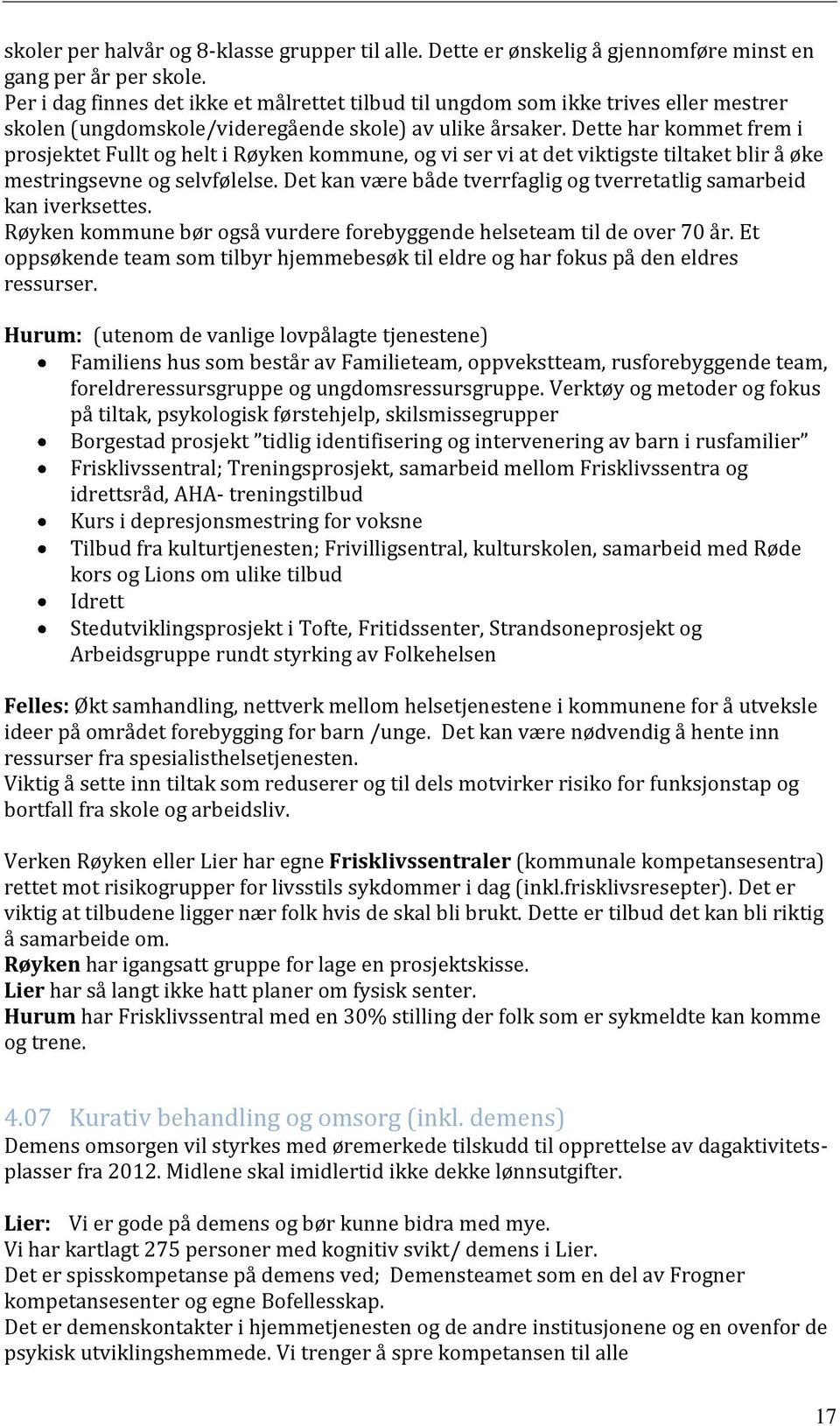 Dette har kommet frem i prosjektet Fullt og helt i Røyken kommune, og vi ser vi at det viktigste tiltaket blir å øke mestringsevne og selvfølelse.