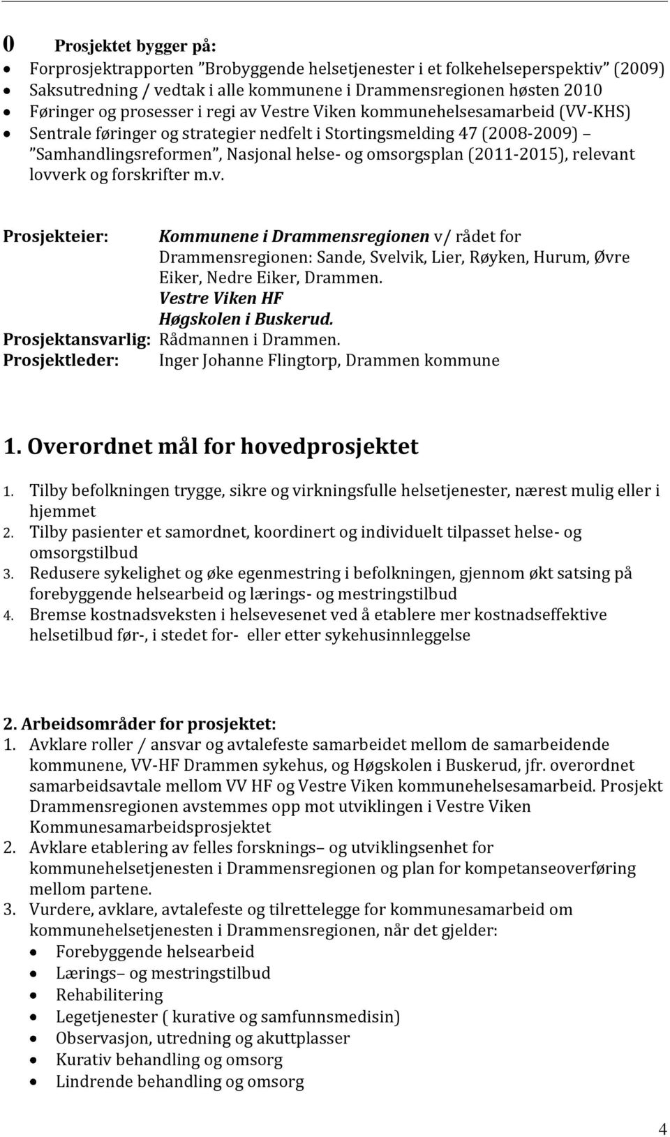 relevant lovverk og forskrifter m.v. Prosjekteier: Kommunene i Drammensregionen v/ rådet for Drammensregionen: Sande, Svelvik, Lier, Røyken, Hurum, Øvre Eiker, Nedre Eiker, Drammen.