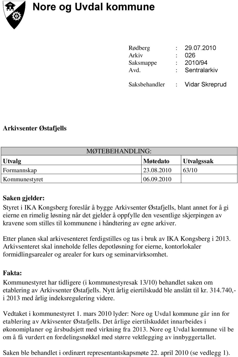 2010 Saken gjelder: Styret i IKA Kongsberg foreslår å bygge Arkivsenter Østafjells, blant annet for å gi eierne en rimelig løsning når det gjelder å oppfylle den vesentlige skjerpingen av kravene som