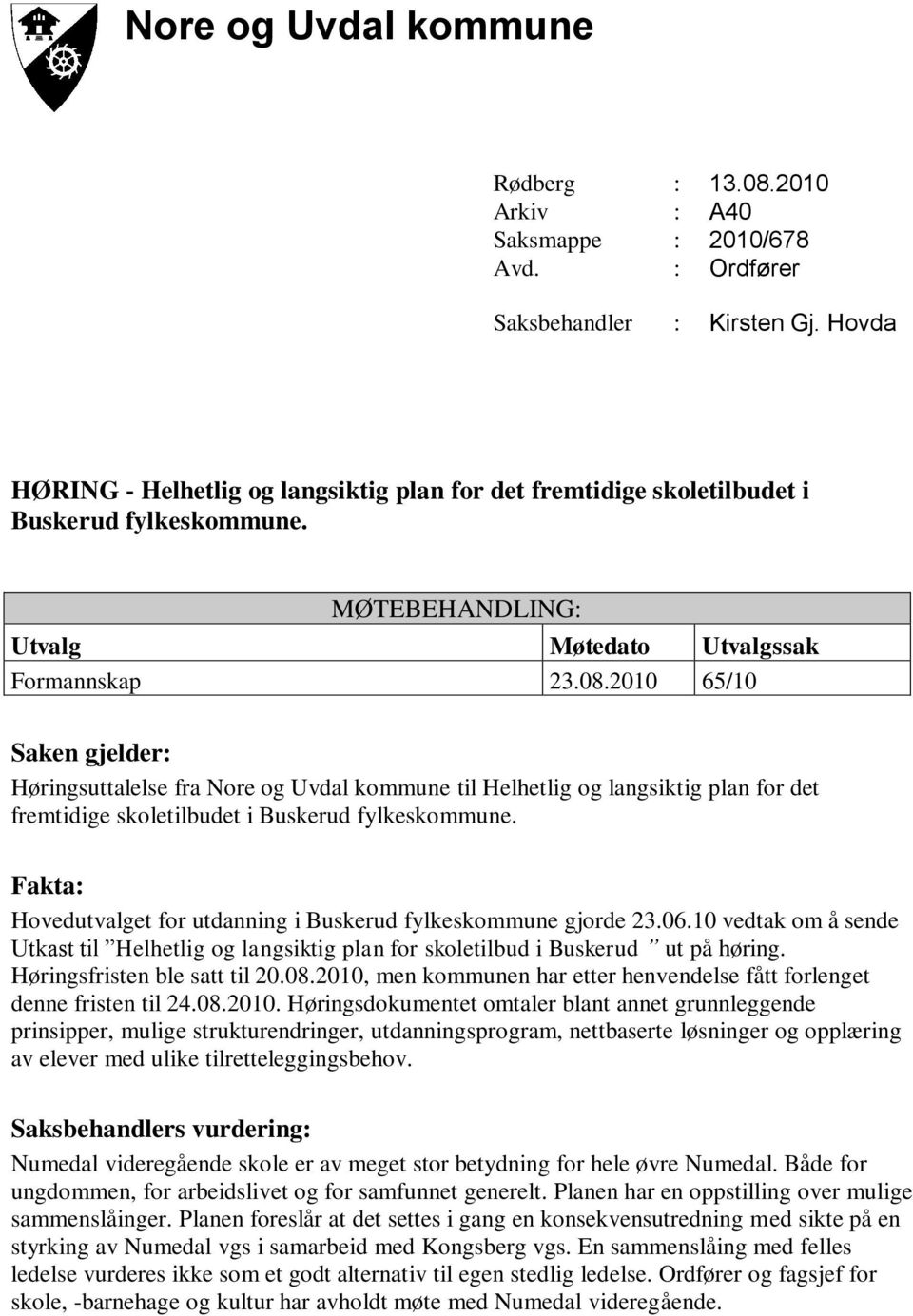 2010 65/10 Saken gjelder: Høringsuttalelse fra Nore og Uvdal kommune til Helhetlig og langsiktig plan for det fremtidige skoletilbudet i Buskerud fylkeskommune.