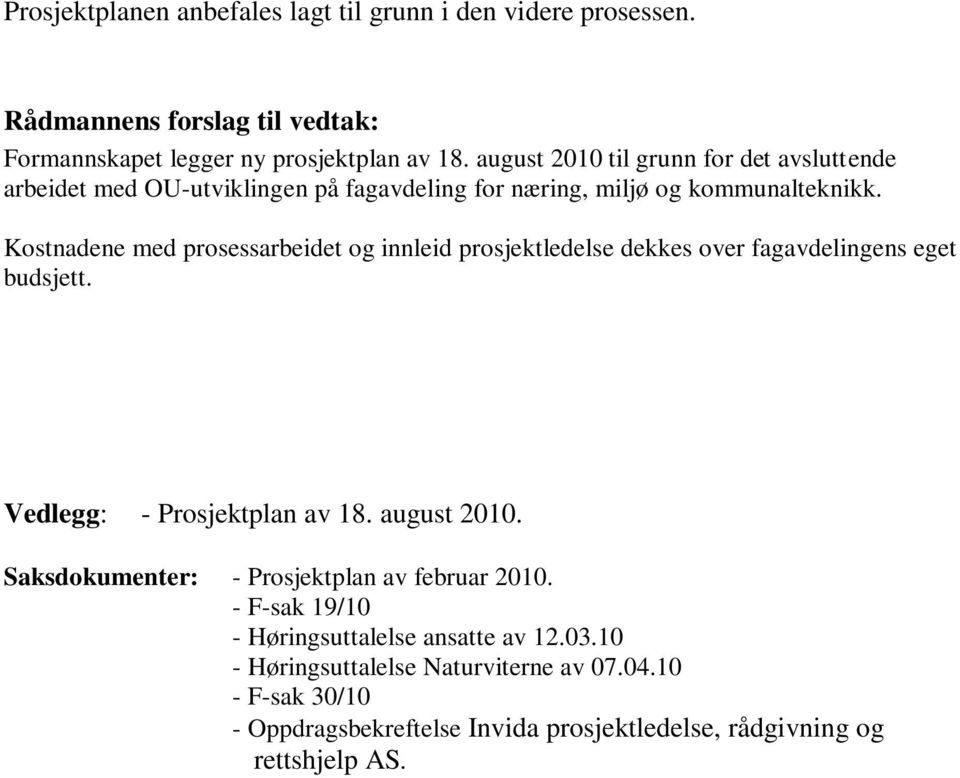 Kostnadene med prosessarbeidet og innleid prosjektledelse dekkes over fagavdelingens eget budsjett. Vedlegg: - Prosjektplan av 18. august 2010.