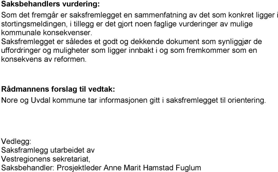 Saksfremlegget er således et godt og dekkende dokument som synliggjør de uffordringer og muligheter som ligger innbakt i og som fremkommer som en