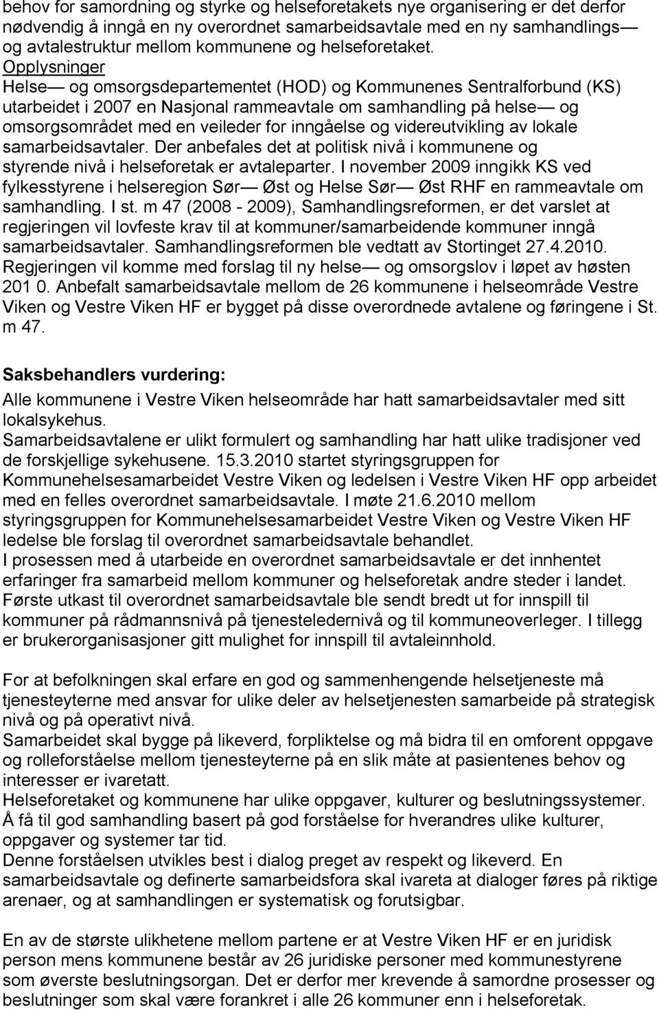 Opplysninger Helse og omsorgsdepartementet (HOD) og Kommunenes Sentralforbund (KS) utarbeidet i 2007 en Nasjonal rammeavtale om samhandling på helse og omsorgsområdet med en veileder for inngåelse og