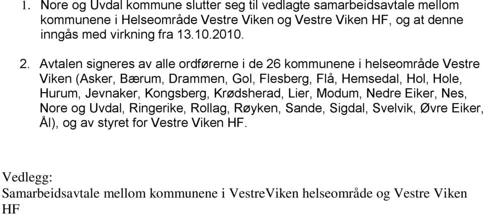 Avtalen signeres av alle ordførerne i de 26 kommunene i helseområde Vestre Viken (Asker, Bærum, Drammen, Gol, Flesberg, Flå, Hemsedal, Hol, Hole,