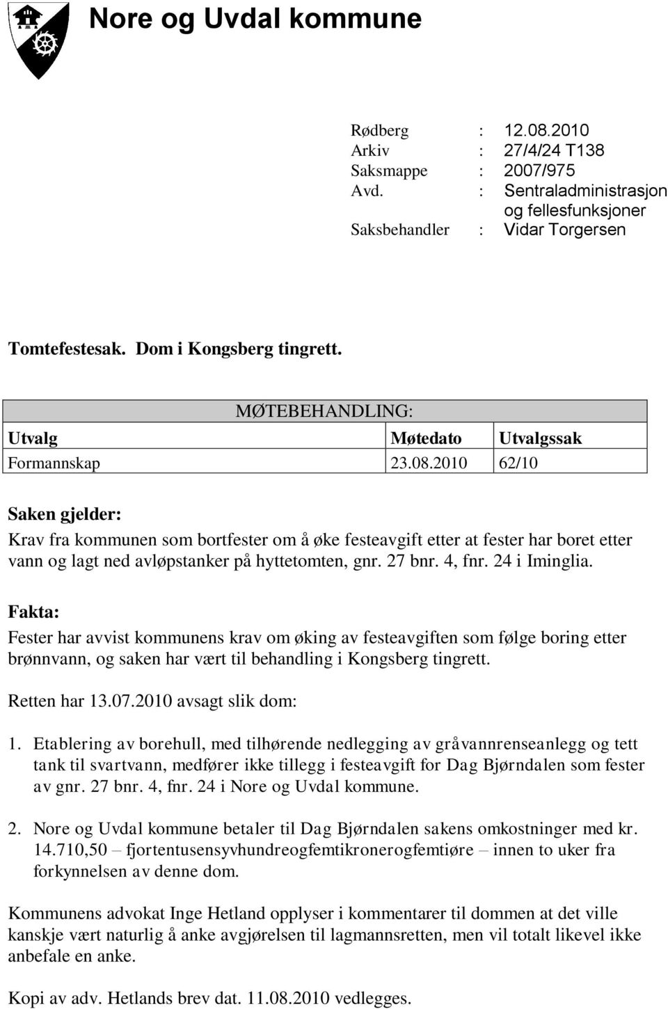 2010 62/10 Saken gjelder: Krav fra kommunen som bortfester om å øke festeavgift etter at fester har boret etter vann og lagt ned avløpstanker på hyttetomten, gnr. 27 bnr. 4, fnr. 24 i Iminglia.