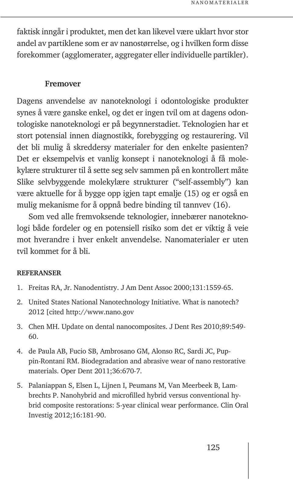 Teknologien har et stort potensial innen diagnostikk, forebygging og restaurering. Vil det bli mulig å skreddersy materialer for den enkelte pasienten?