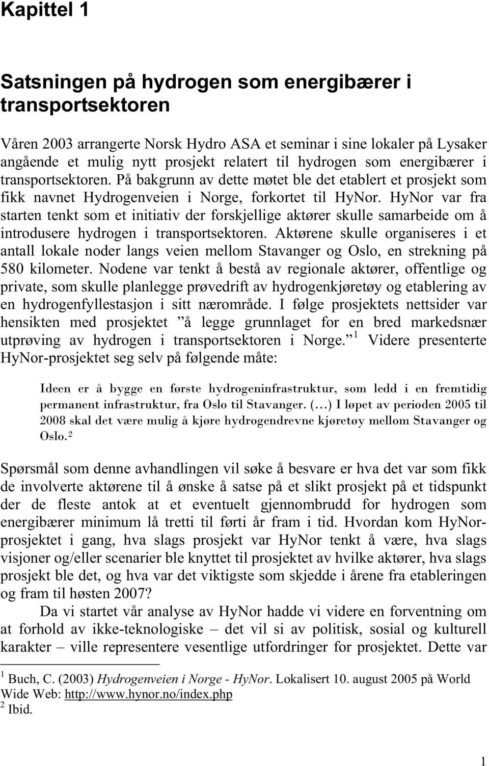 HyNor var fra starten tenkt som et initiativ der forskjellige aktører skulle samarbeide om å introdusere hydrogen i transportsektoren.