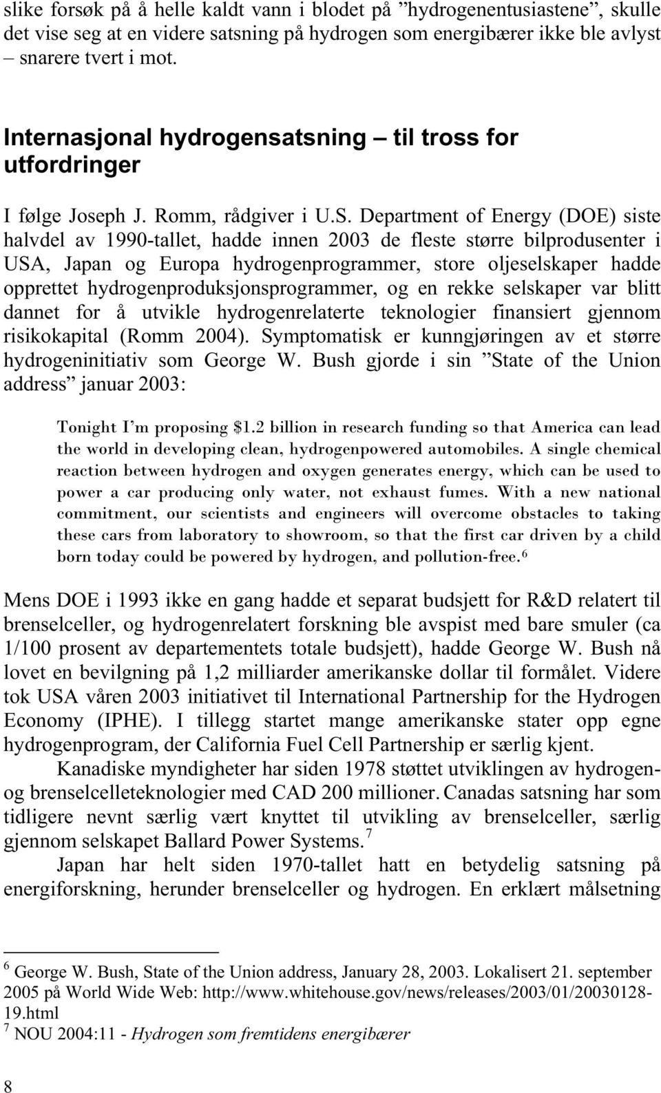 Department of Energy (DOE) siste halvdel av 1990-tallet, hadde innen 2003 de fleste større bilprodusenter i USA, Japan og Europa hydrogenprogrammer, store oljeselskaper hadde opprettet