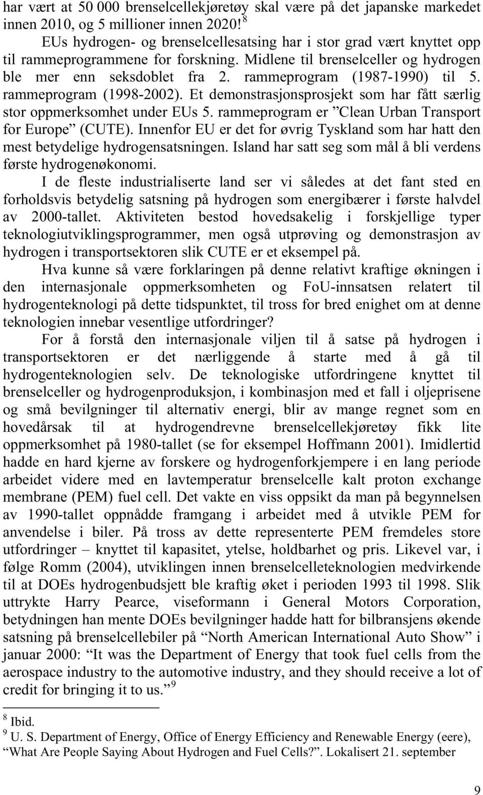 rammeprogram (1987-1990) til 5. rammeprogram (1998-2002). Et demonstrasjonsprosjekt som har fått særlig stor oppmerksomhet under EUs 5. rammeprogram er Clean Urban Transport for Europe (CUTE).