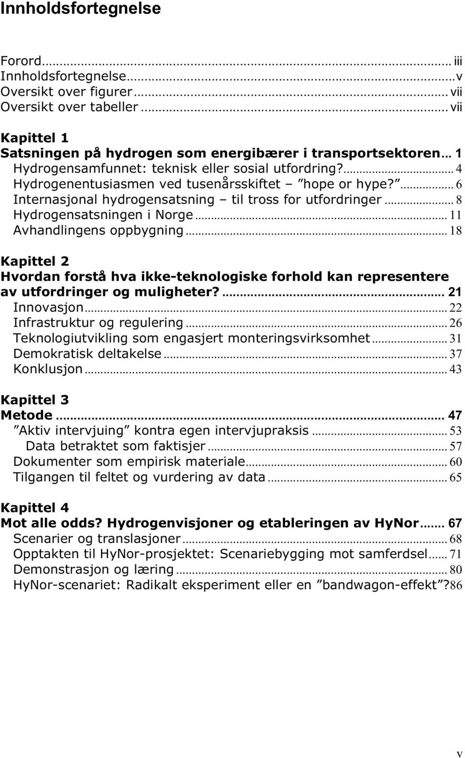 .. 8 Hydrogensatsningen i Norge... 11 Avhandlingens oppbygning... 18 Kapittel 2 Hvordan forstå hva ikke-teknologiske forhold kan representere av utfordringer og muligheter?... 21 Innovasjon.