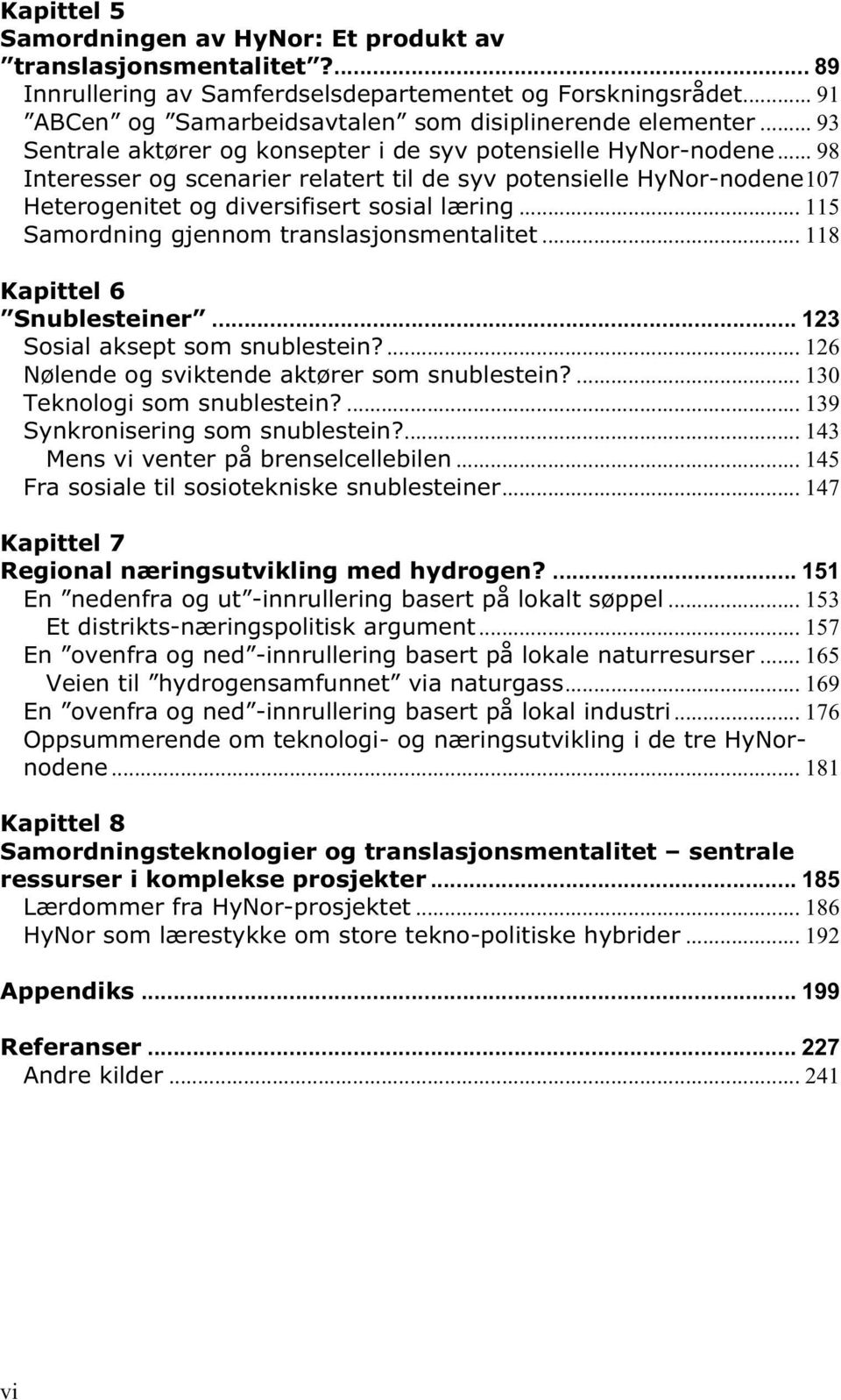 .. 115 Samordning gjennom translasjonsmentalitet... 118 Kapittel 6 Snublesteiner... 123 Sosial aksept som snublestein?... 126 Nølende og sviktende aktører som snublestein?