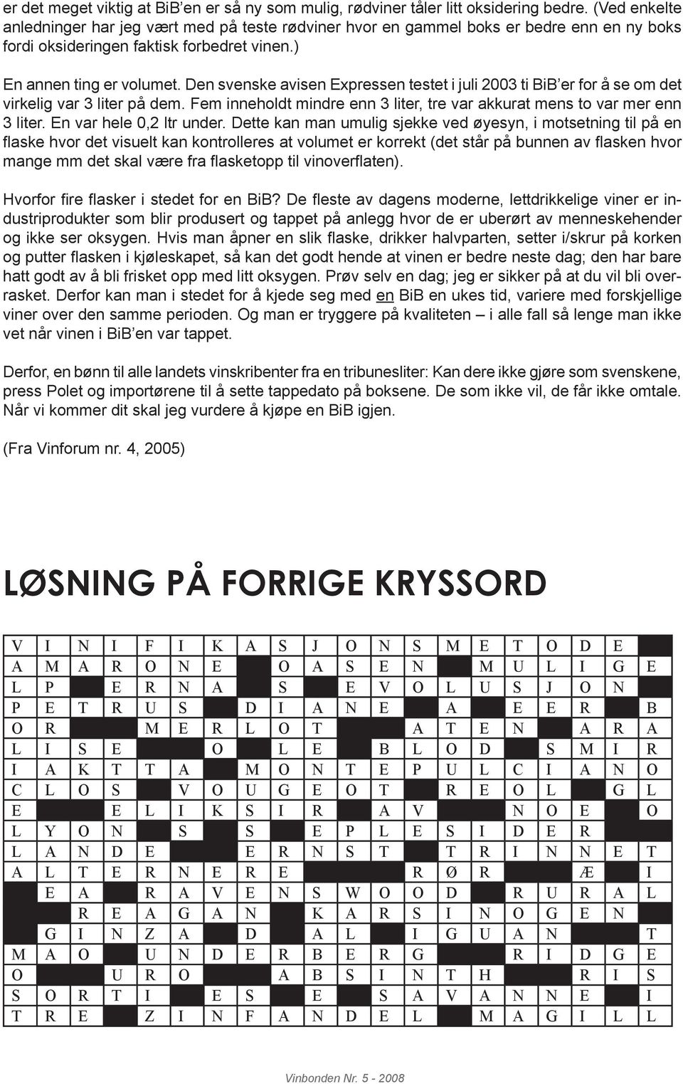 Den svenske avisen Expressen testet i juli 2003 ti BiB er for å se om det virkelig var 3 liter på dem. Fem inneholdt mindre enn 3 liter, tre var akkurat mens to var mer enn 3 liter.