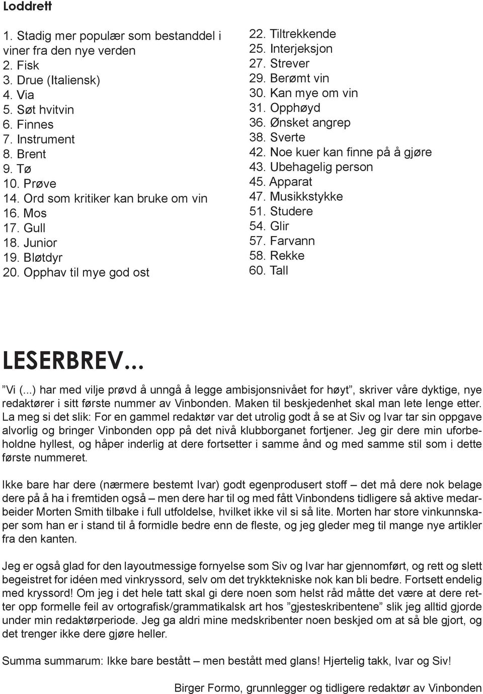 Ønsket angrep 38. Sverte 42. Noe kuer kan finne på å gjøre 43. Ubehagelig person 45. Apparat 47. Musikkstykke 51. Studere 54. Glir 57. Farvann 58. Rekke 60. Tall LESERBREV... Vi (.