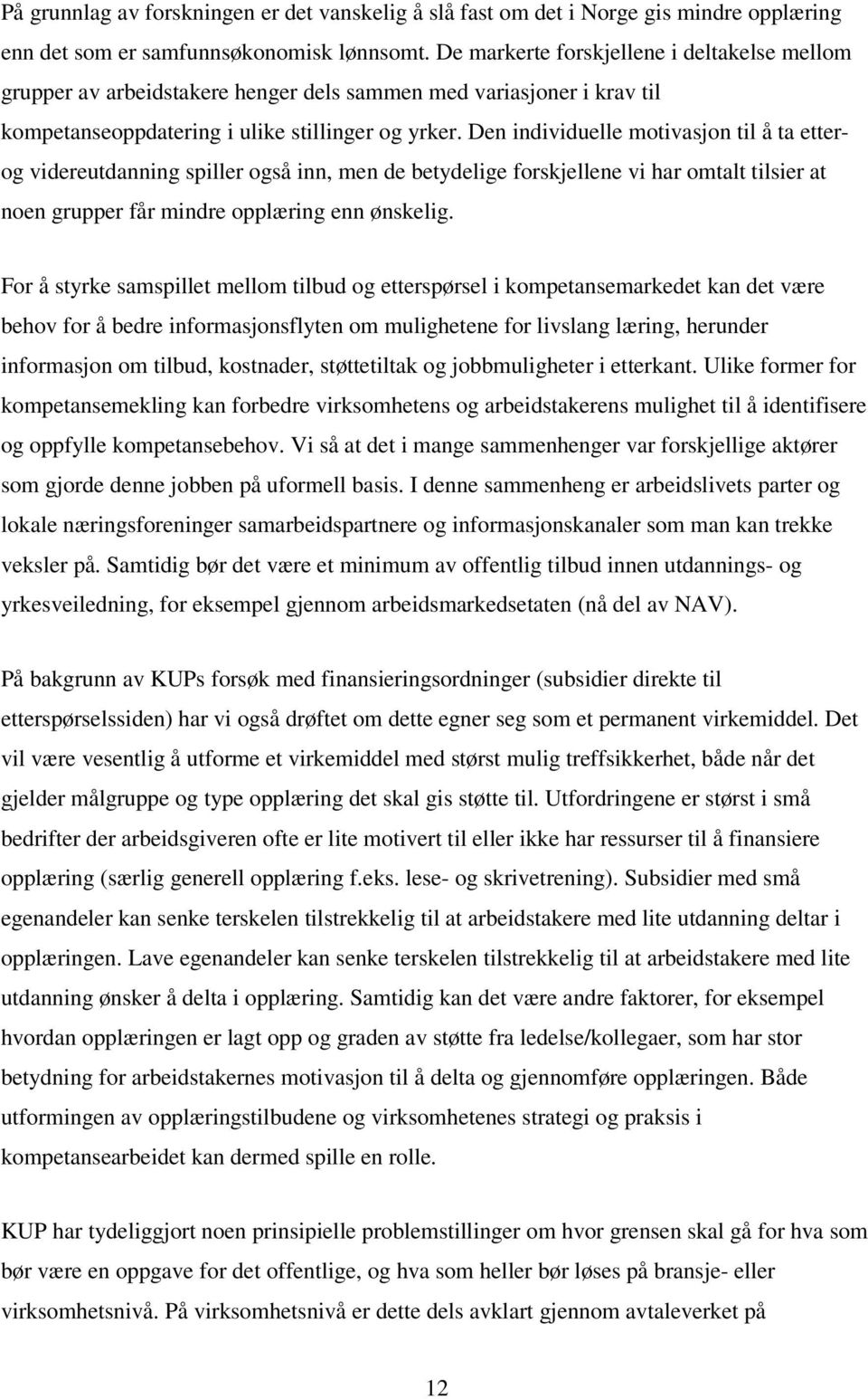 Den individuelle motivasjon til å ta etterog videreutdanning spiller også inn, men de betydelige forskjellene vi har omtalt tilsier at noen grupper får mindre opplæring enn ønskelig.