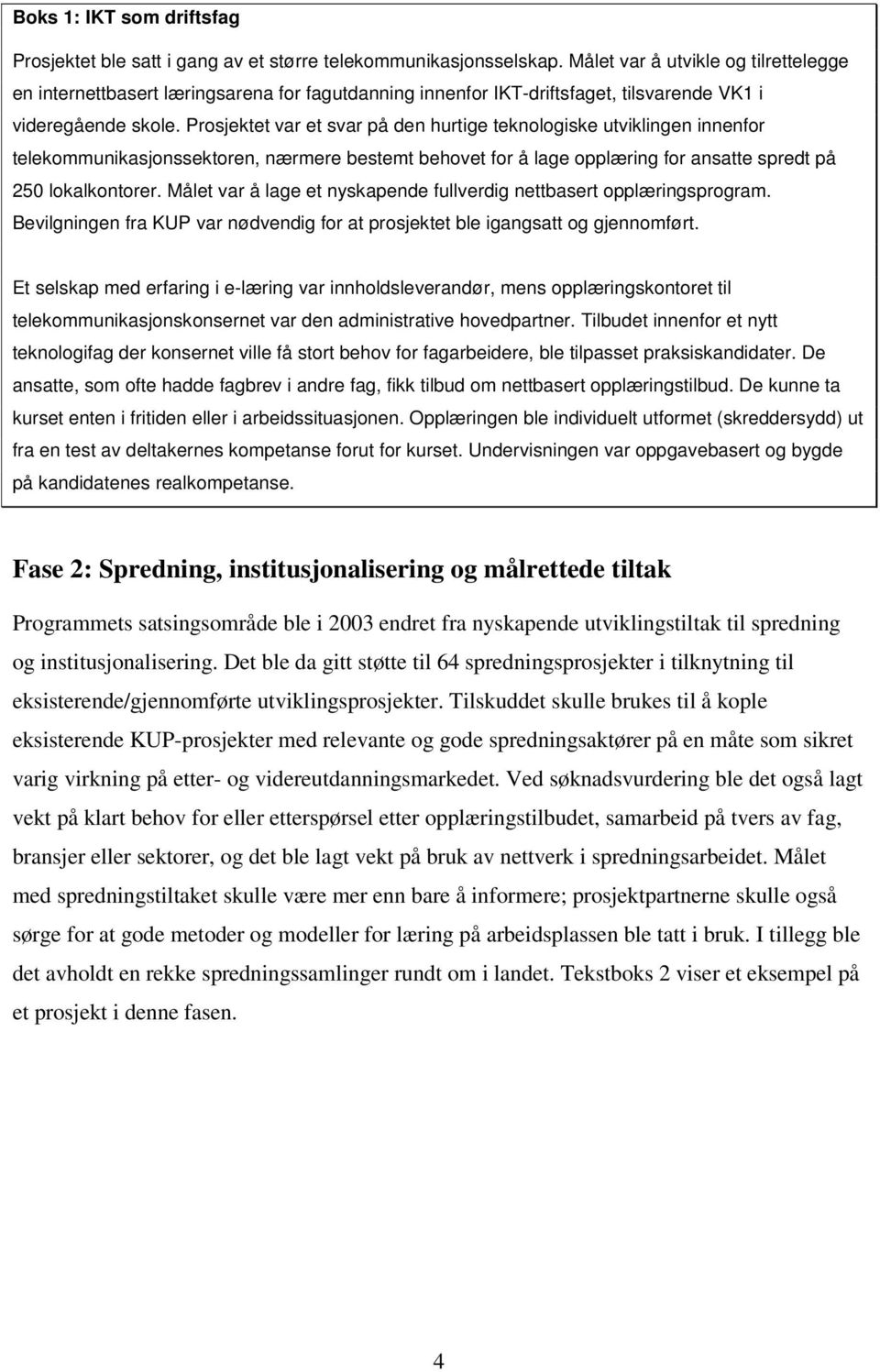 Prosjektet var et svar på den hurtige teknologiske utviklingen innenfor telekommunikasjonssektoren, nærmere bestemt behovet for å lage opplæring for ansatte spredt på 250 lokalkontorer.