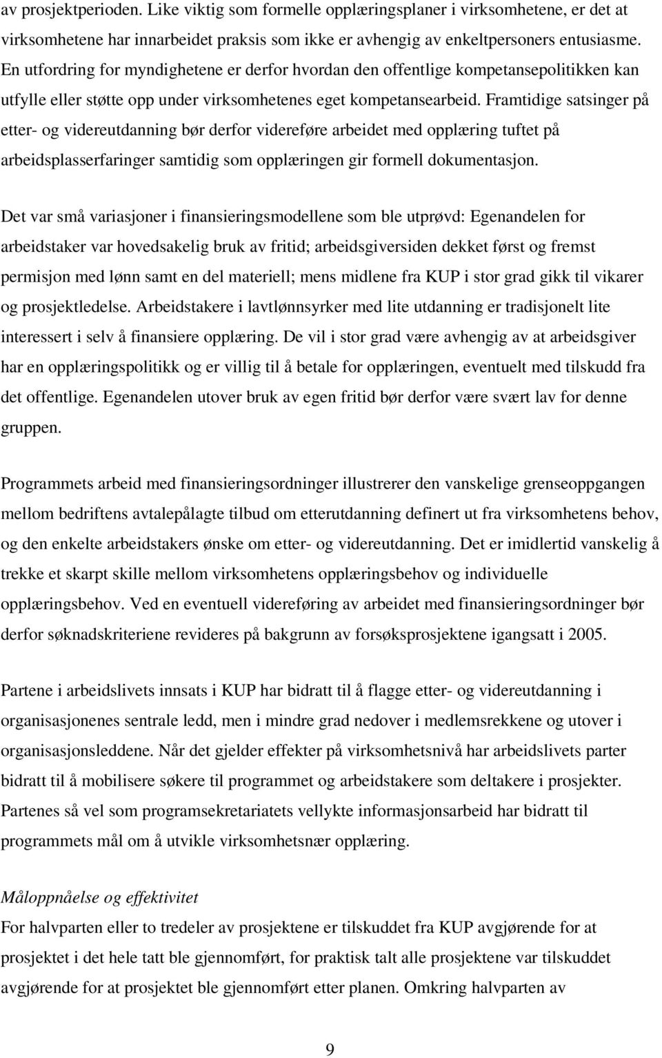 Framtidige satsinger på etter- og videreutdanning bør derfor videreføre arbeidet med opplæring tuftet på arbeidsplasserfaringer samtidig som opplæringen gir formell dokumentasjon.