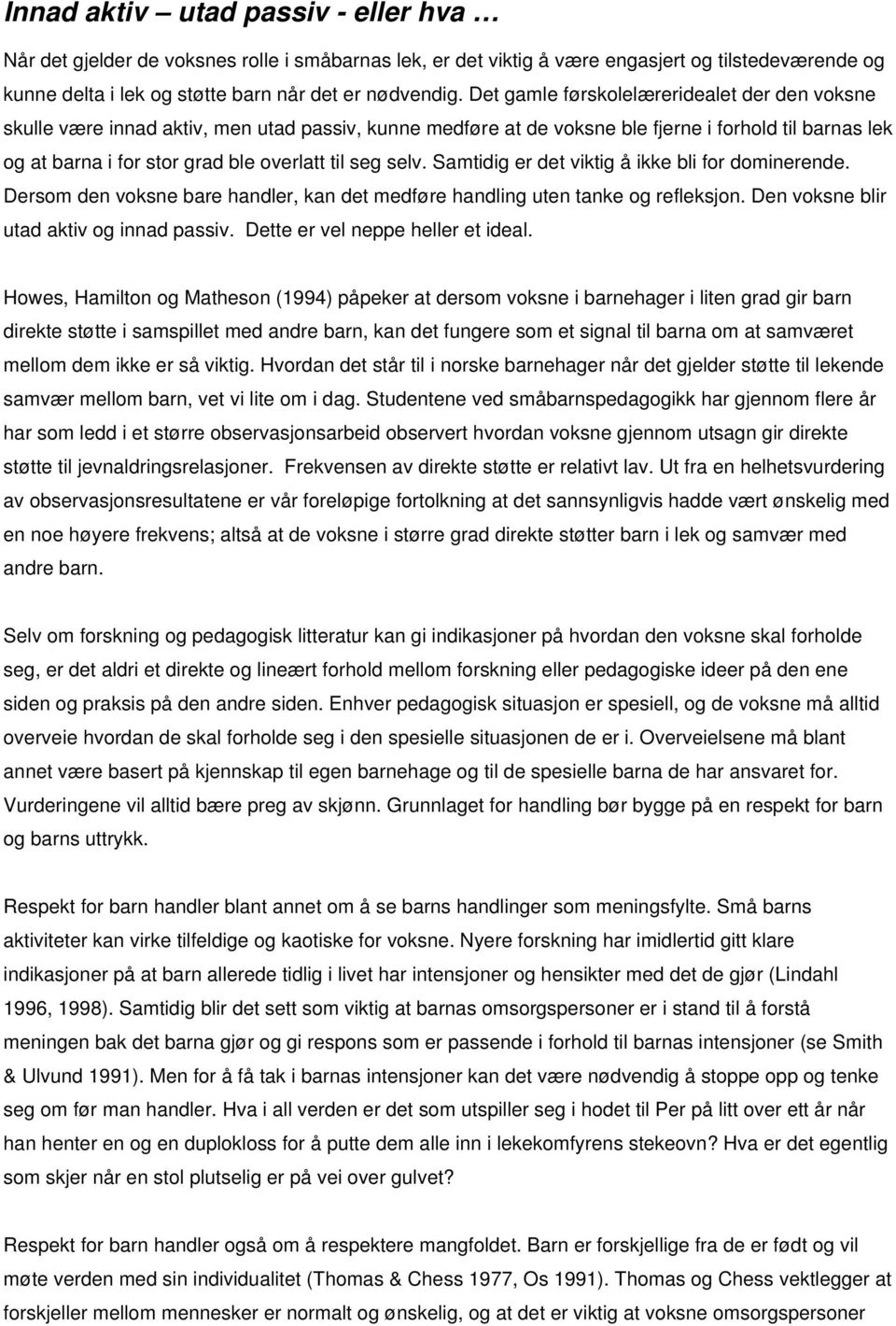 selv. Samtidig er det viktig å ikke bli for dominerende. Dersom den voksne bare handler, kan det medføre handling uten tanke og refleksjon. Den voksne blir utad aktiv og innad passiv.