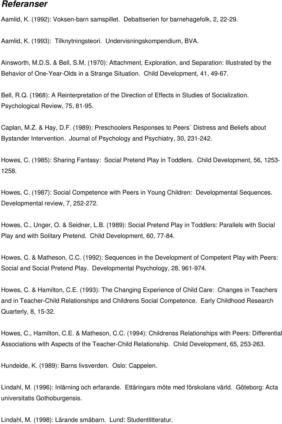 (1968): A Reinterpretation of the Direction of Effects in Studies of Socialization. Psychological Review, 75, 81-95. Caplan, M.Z. & Hay, D.F.