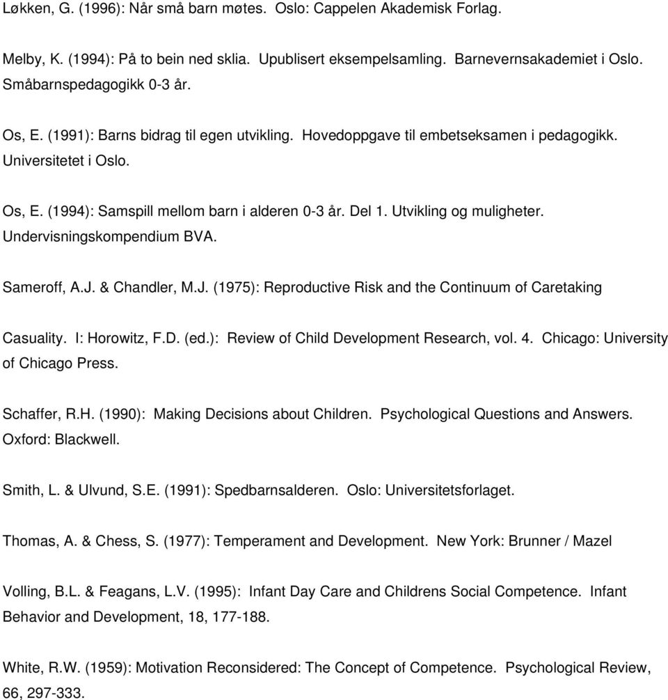 Undervisningskompendium BVA. Sameroff, A.J. & Chandler, M.J. (1975): Reproductive Risk and the Continuum of Caretaking Casuality. I: Horowitz, F.D. (ed.): Review of Child Development Research, vol. 4.