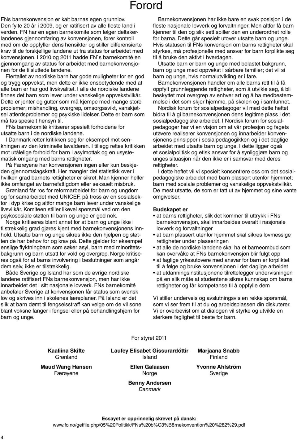 fra status for arbeidet med konvensjonen. I 2010 og 2011 hadde FN`s barne komité en gjennomgang av status for arbeidet med barnekonvensjonen for de tilsluttede landene.