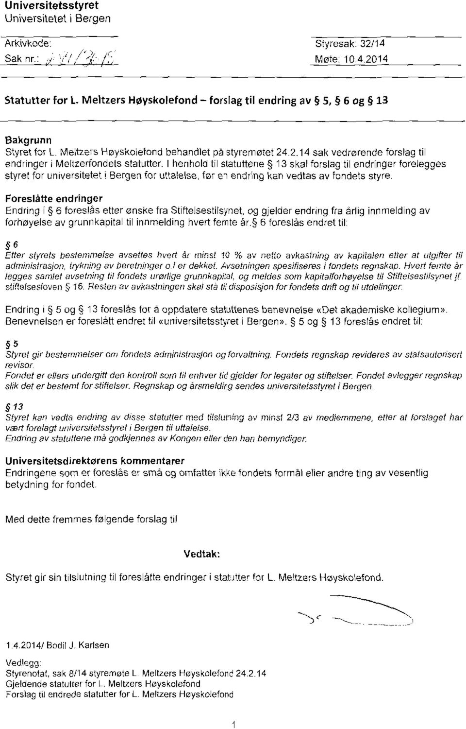 I henhold til statuttene 13 skal forslag til endringer forelegges styret for universitetet Bergen for utt&else, for en endnng kan vedtas av fondets styre.