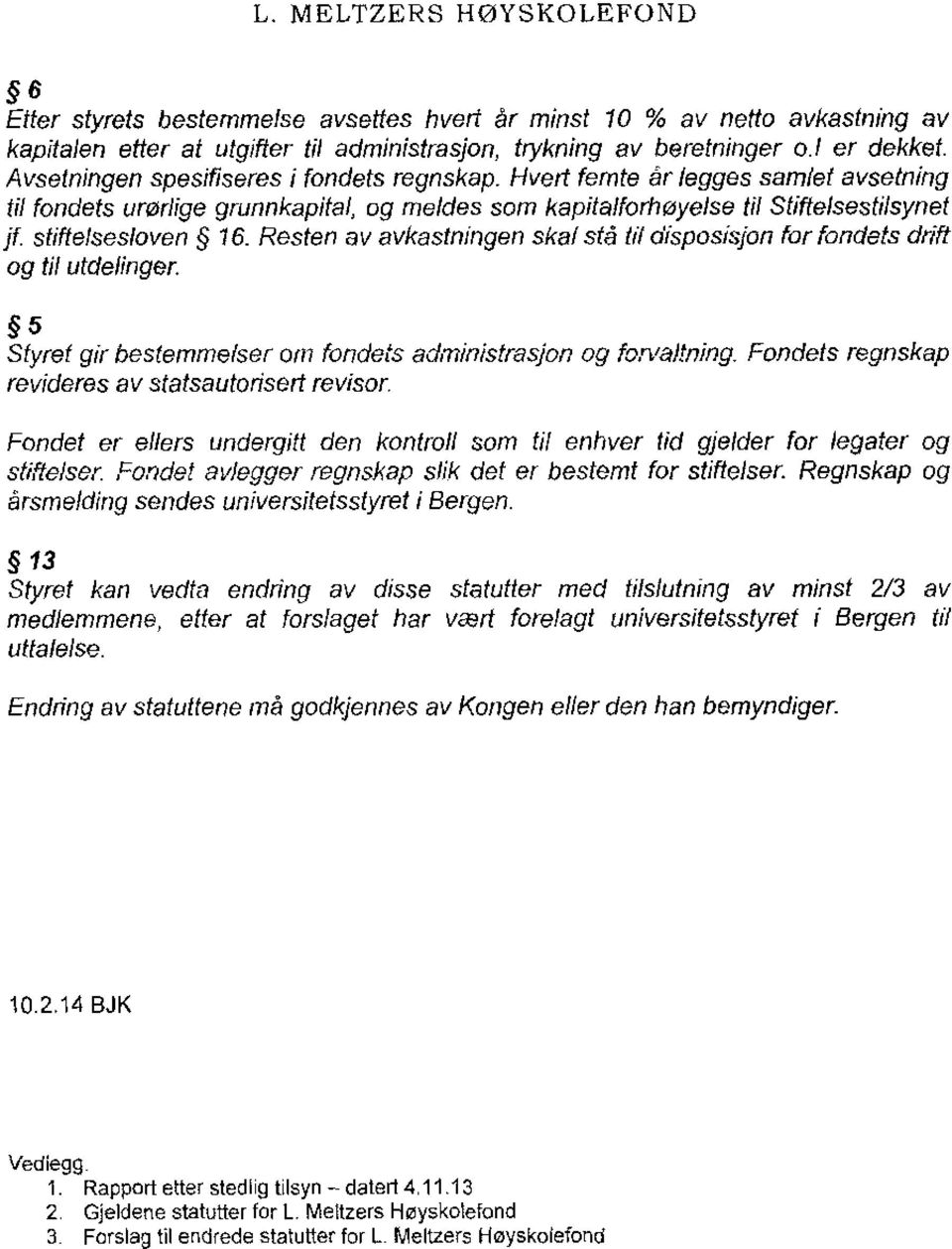 Resten av avkastningen skal stå til disposisjon fer fondets drift og til utdelinger. 5 Sfyref gir bestemmelser om fondets administrasjon og forvalining.