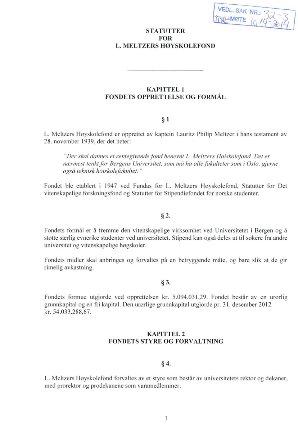 Mehzers HoiskokyOnd Det er nærmest tenki for Bergens Universilet, som må ha allefakulteter som i Oslo, gjerne også teknisk hoiskolefakuhet." Fondet ble etablert i 1947 ved Fundas for L.