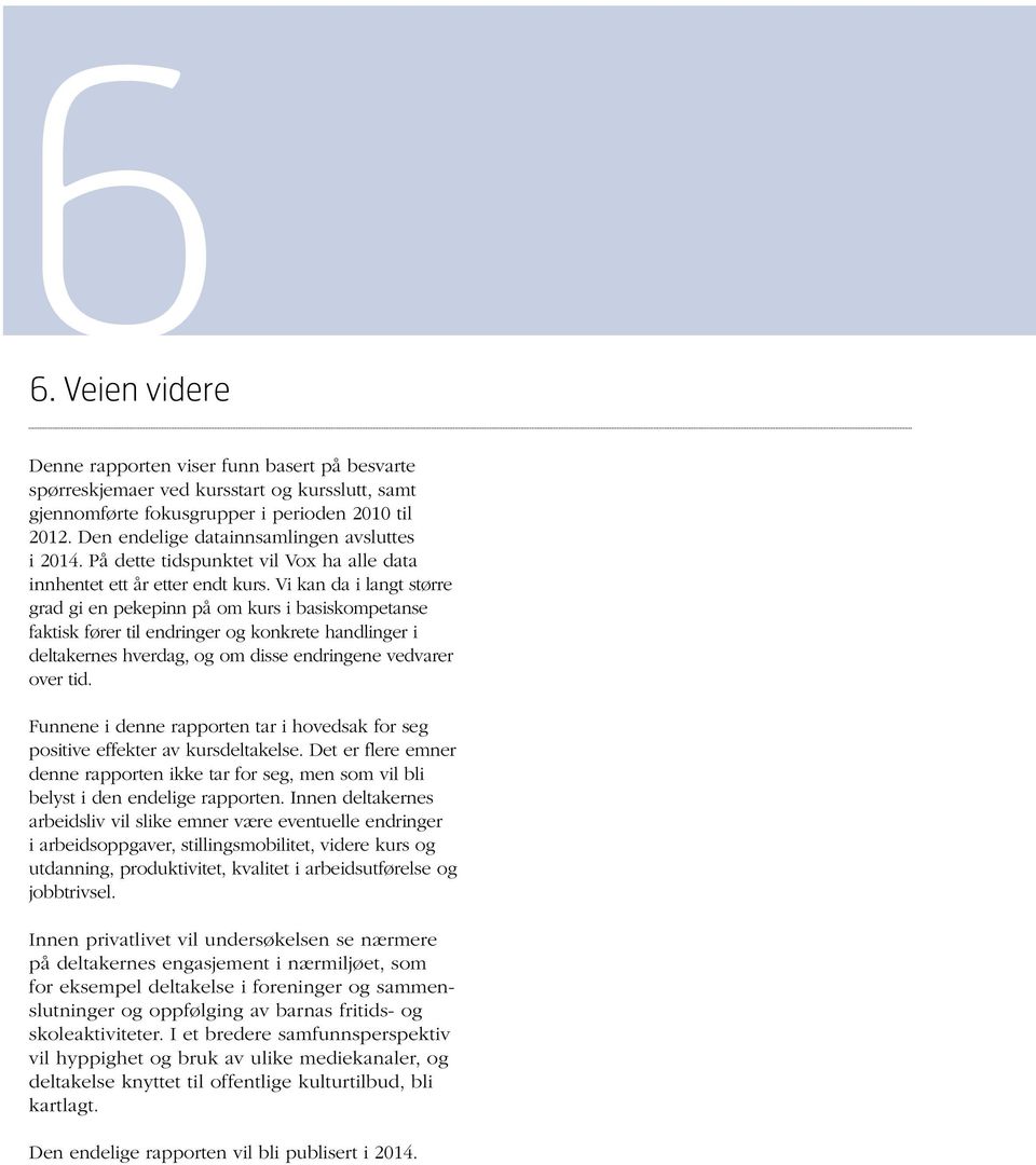 Vi kan da i langt større grad gi en pekepinn på om kurs i basiskompetanse faktisk fører til endringer og konkrete handlinger i deltakernes hverdag, og om disse endringene vedvarer over tid.