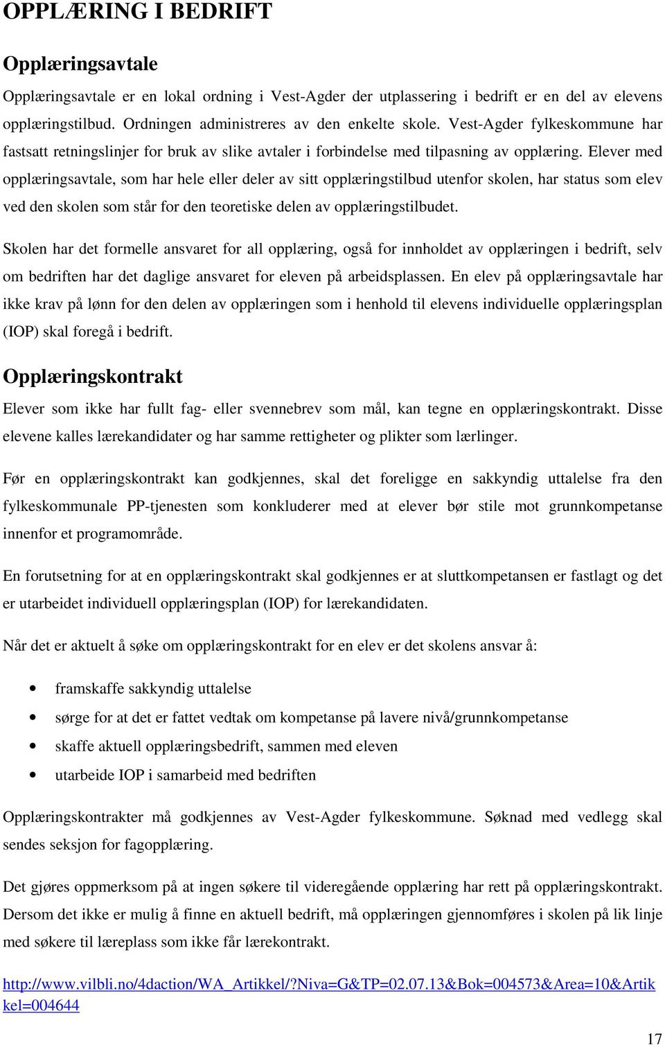 Elever med opplæringsavtale, som har hele eller deler av sitt opplæringstilbud utenfor skolen, har status som elev ved den skolen som står for den teoretiske delen av opplæringstilbudet.