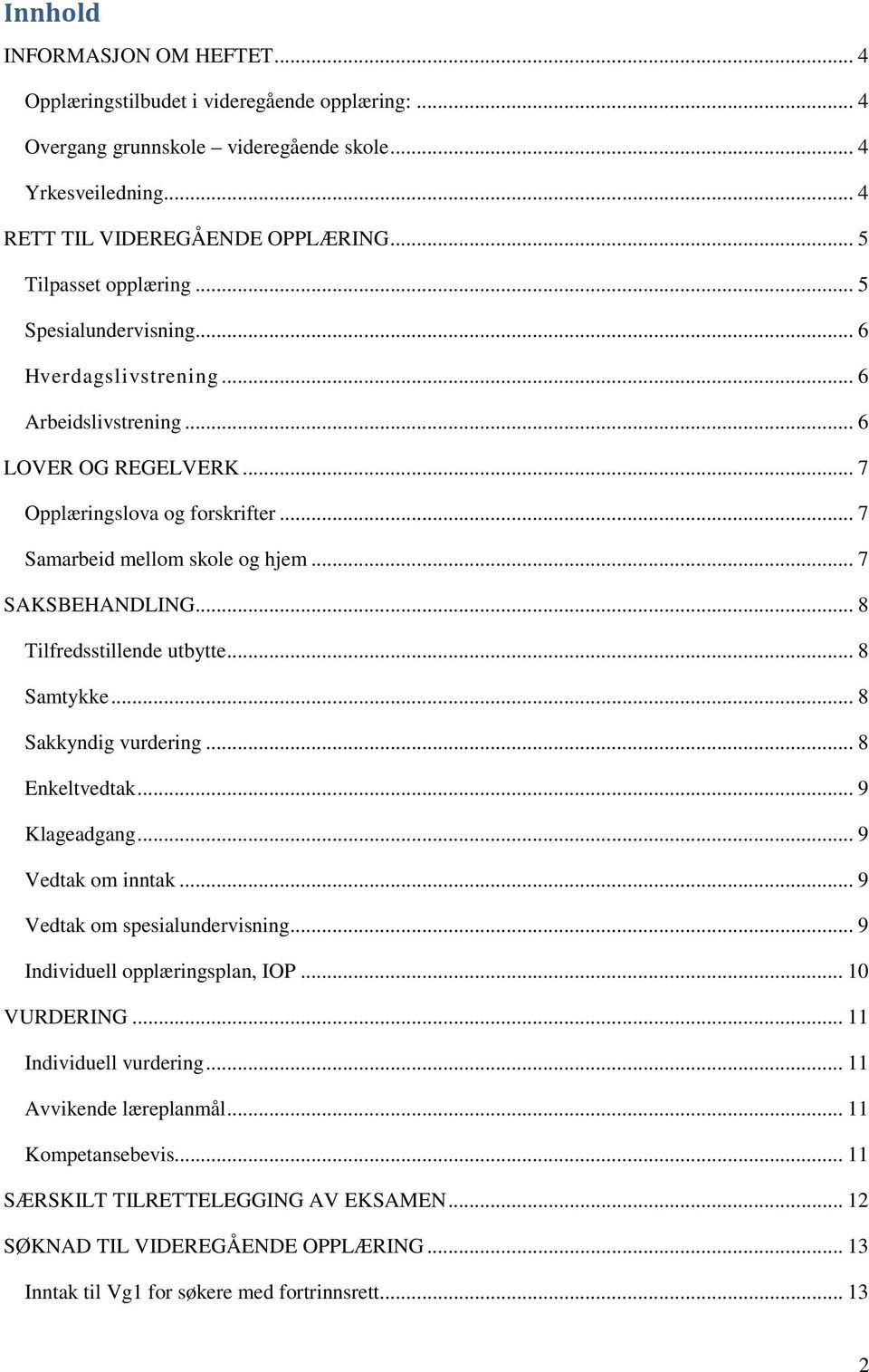 .. 7 SAKSBEHANDLING... 8 Tilfredsstillende utbytte... 8 Samtykke... 8 Sakkyndig vurdering... 8 Enkeltvedtak... 9 Klageadgang... 9 Vedtak om inntak... 9 Vedtak om spesialundervisning.