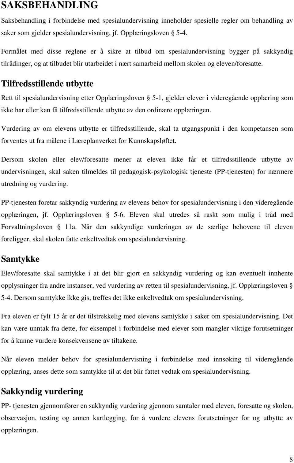 Tilfredsstillende utbytte Rett til spesialundervisning etter Opplæringsloven 5-1, gjelder elever i videregående opplæring som ikke har eller kan få tilfredsstillende utbytte av den ordinære