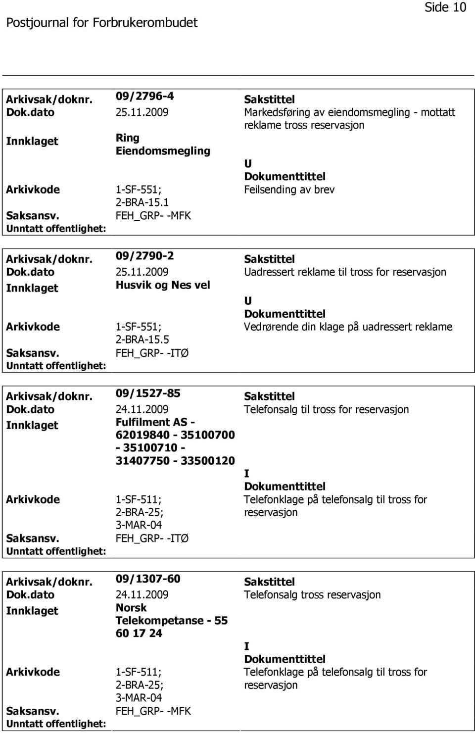 5 Vedrørende din klage på uadressert reklame FEH_GRP- -TØ Arkivsak/doknr. 09/1527-85 Sakstittel Dok.dato 24.11.