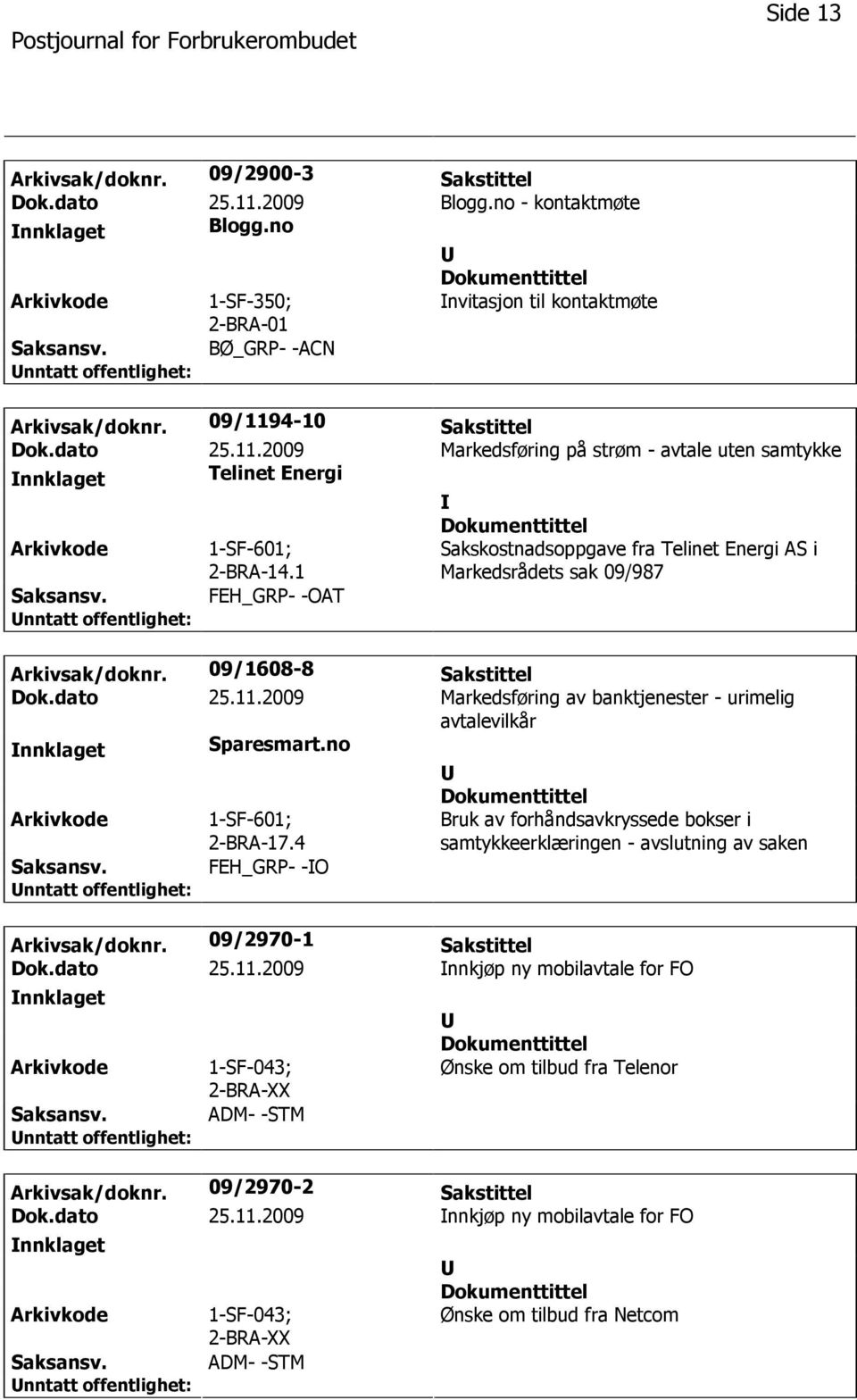 1 Sakskostnadsoppgave fra Telinet Energi AS i Markedsrådets sak 09/987 FEH_GRP- -OAT Arkivsak/doknr. 09/1608-8 Sakstittel Dok.dato 25.11.