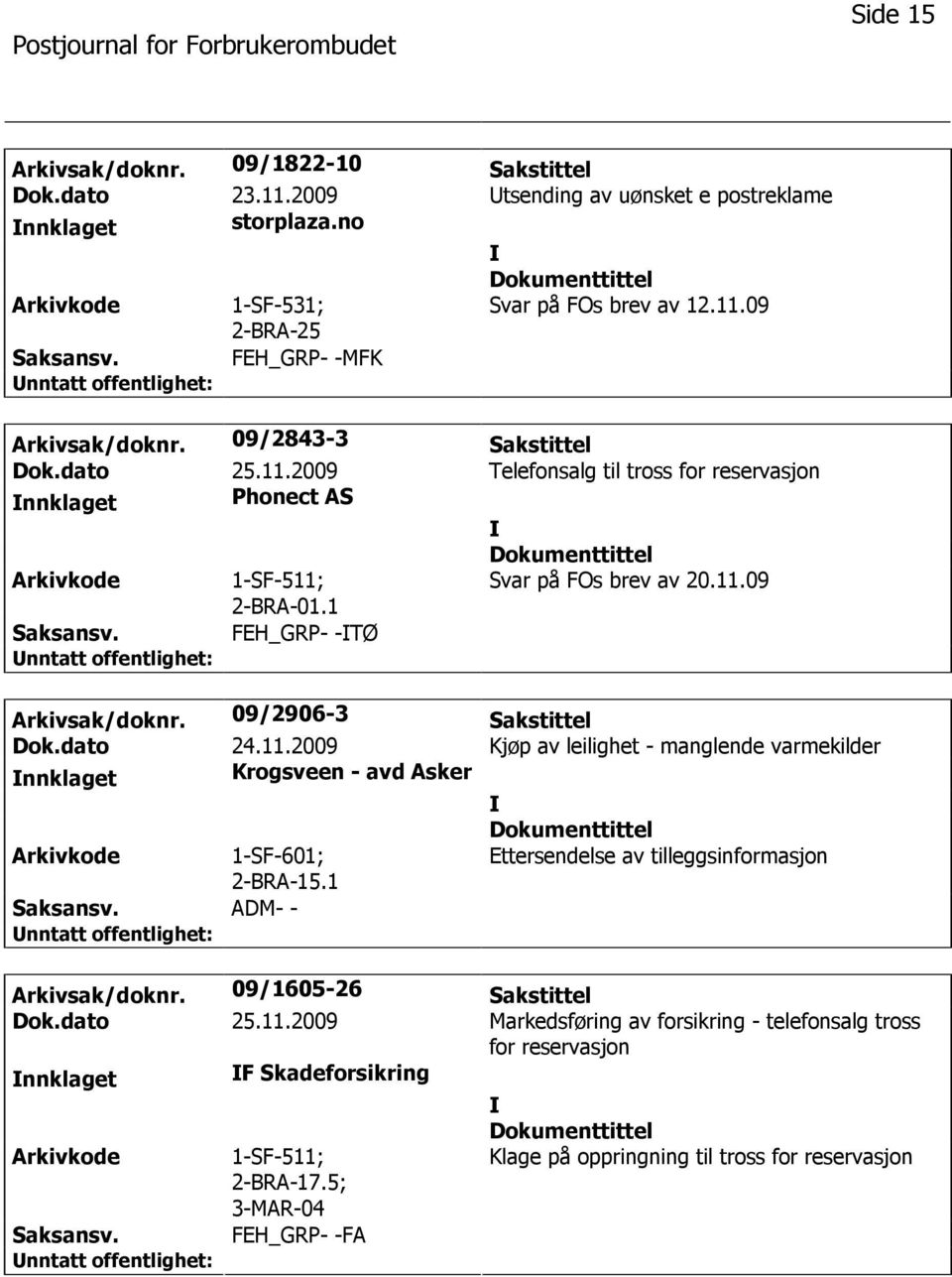 09/2906-3 Sakstittel Dok.dato 24.11.2009 Kjøp av leilighet - manglende varmekilder nnklaget Krogsveen - avd Asker 1-SF-601; 2-BRA-15.1 Ettersendelse av tilleggsinformasjon ADM- - Arkivsak/doknr.