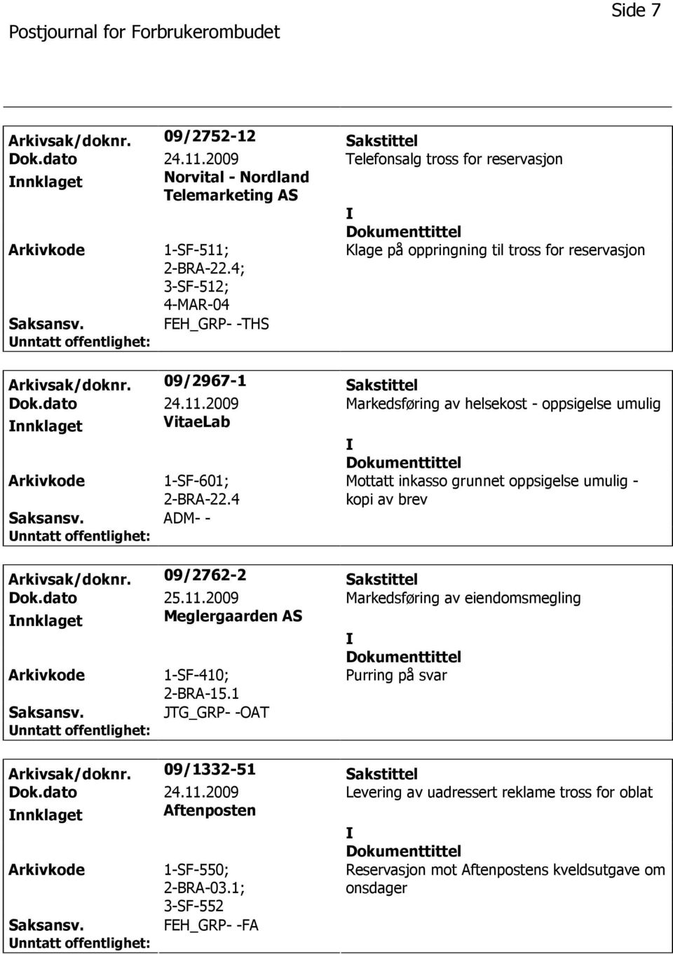 2009 Markedsføring av helsekost - oppsigelse umulig nnklaget VitaeLab 1-SF-601; 2-BRA-22.4 Mottatt inkasso grunnet oppsigelse umulig - kopi av brev ADM- - Arkivsak/doknr. 09/2762-2 Sakstittel Dok.