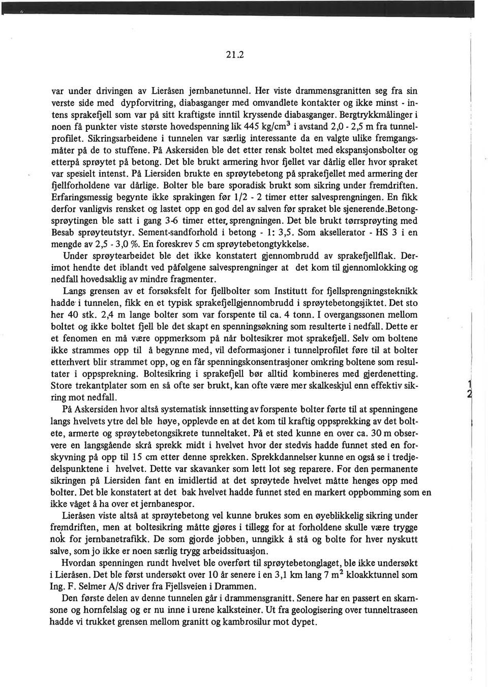 diabasganger. Bergtrykkmålinger i noen få punkter viste største hovedspenning lik 445 kg/cm3 i avstand 2,0-2,5 m fra tunnelprofilet.