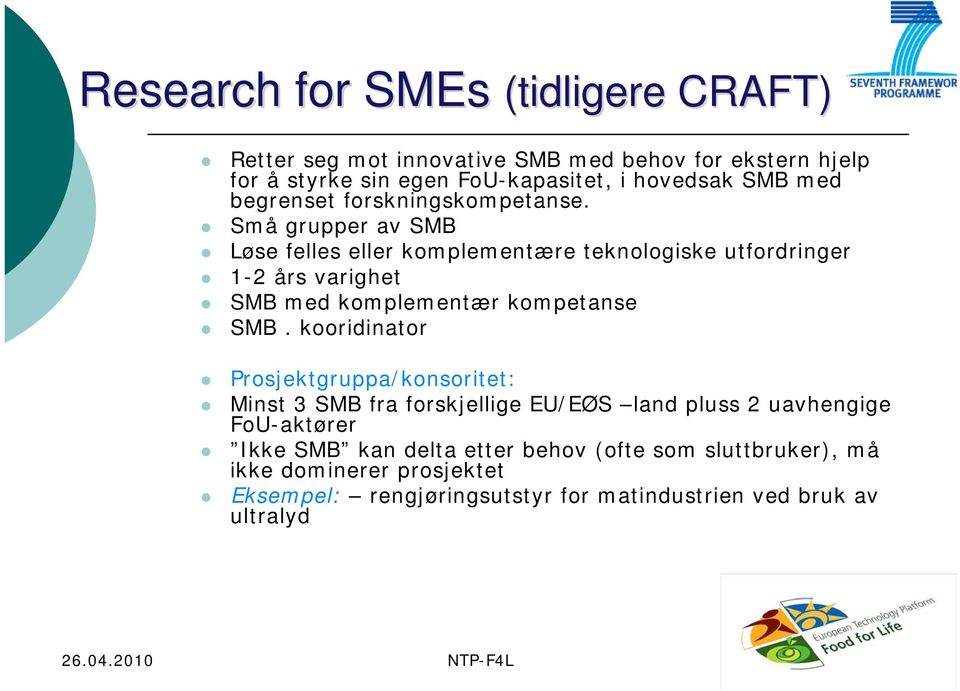 Små grupper av SMB Løse felles eller komplementære teknologiske utfordringer 1-2 års varighet SMB med komplementær kompetanse SMB.