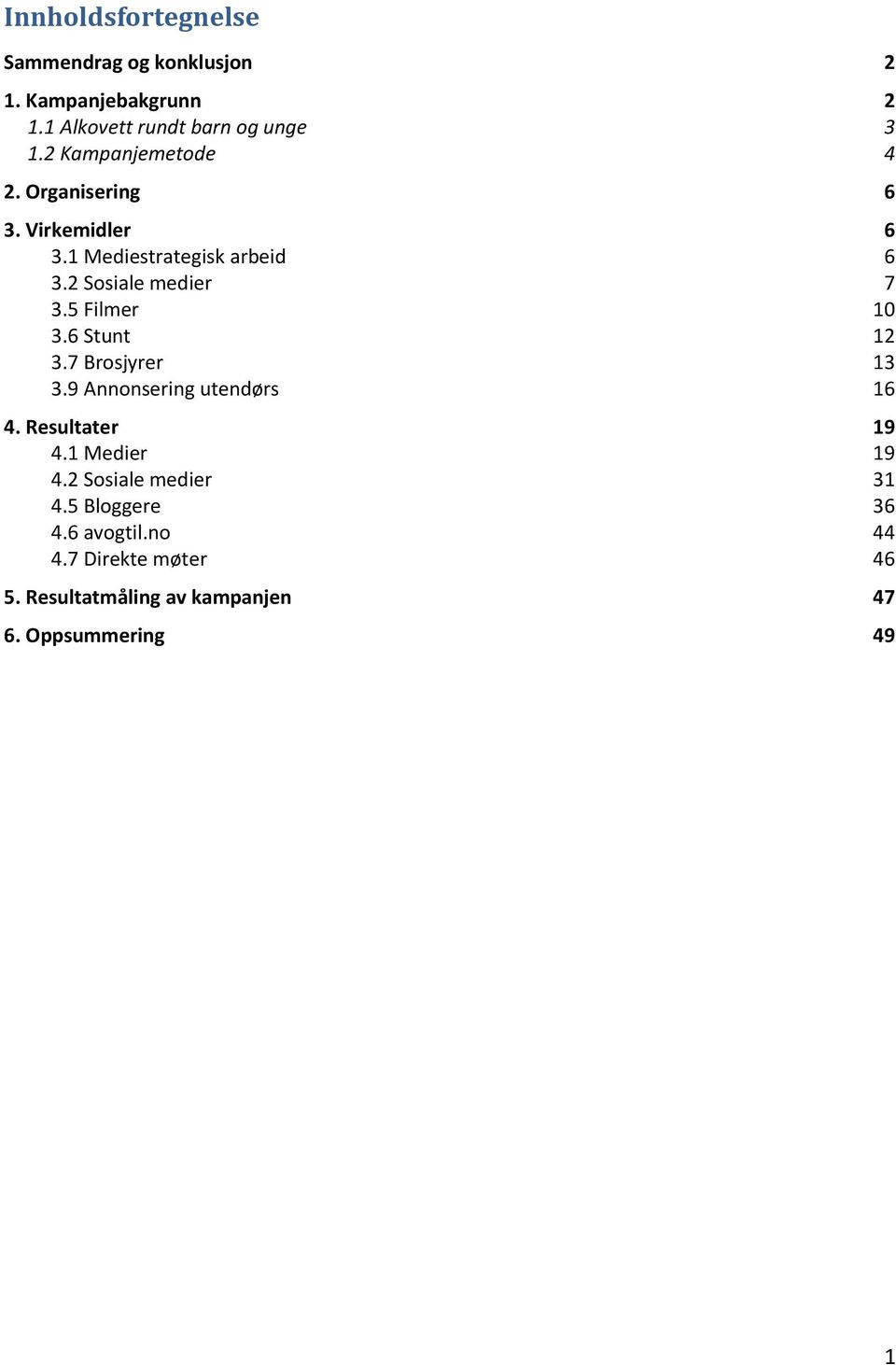 5 Filmer 10 3.6 Stunt 12 3.7 Brosjyrer 13 3.9 Annonsering utendørs 16 4. Resultater 19 4.1 Medier 19 4.