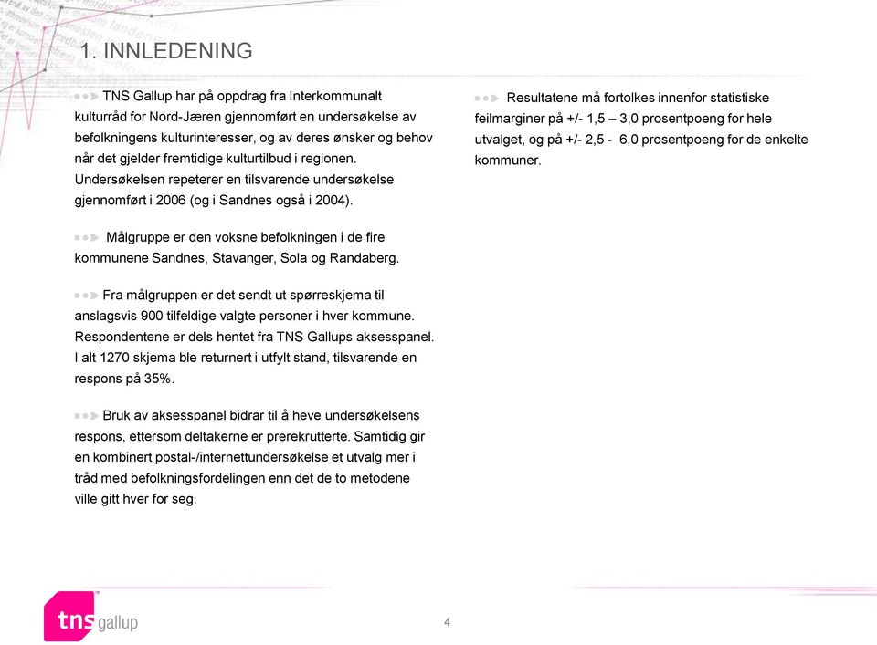 Resultatene må fortolkes innenfor statistiske feilmarginer på +/- 1,5 3,0 prosentpoeng for hele utvalget, og på +/- 2,5-6,0 prosentpoeng for de enkelte kommuner.