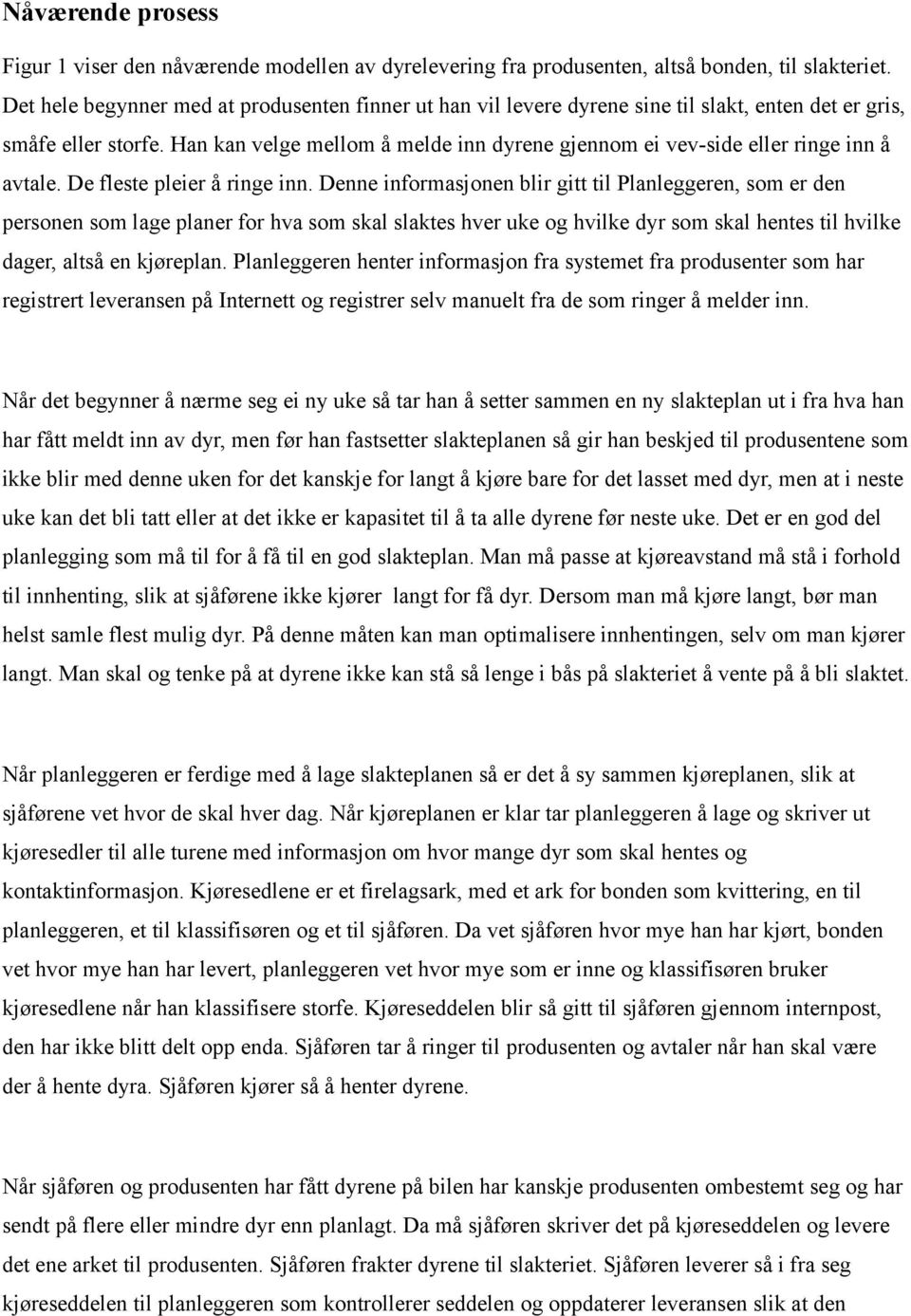 Han kan velge mellom å melde inn dyrene gjennom ei vev-side eller ringe inn å avtale. De fleste pleier å ringe inn.