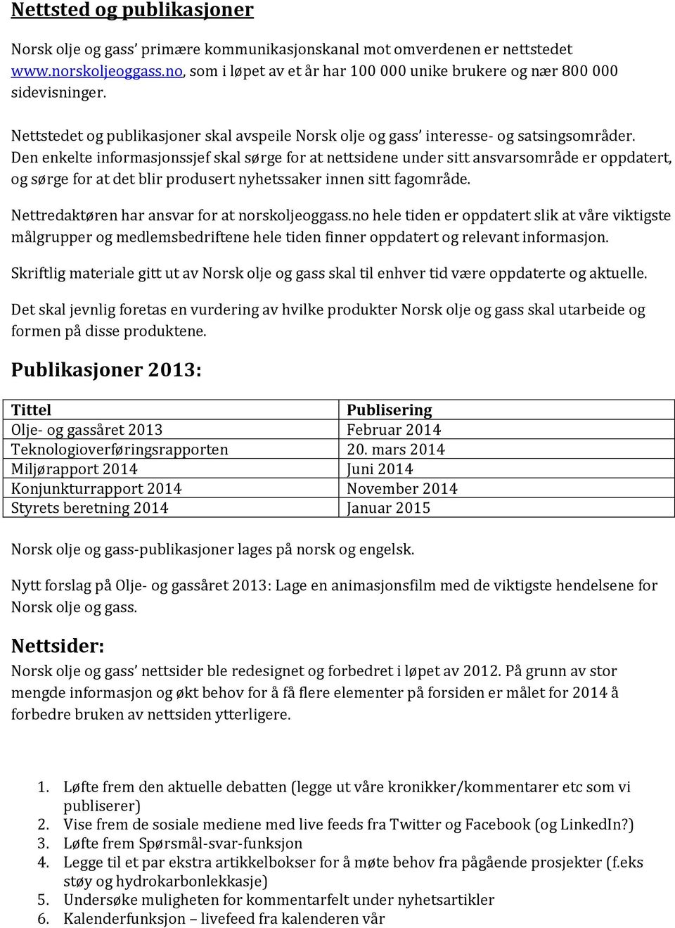 Den enkelte informasjonssjef skal sørge for at nettsidene under sitt ansvarsområde er oppdatert, og sørge for at det blir produsert nyhetssaker innen sitt fagområde.