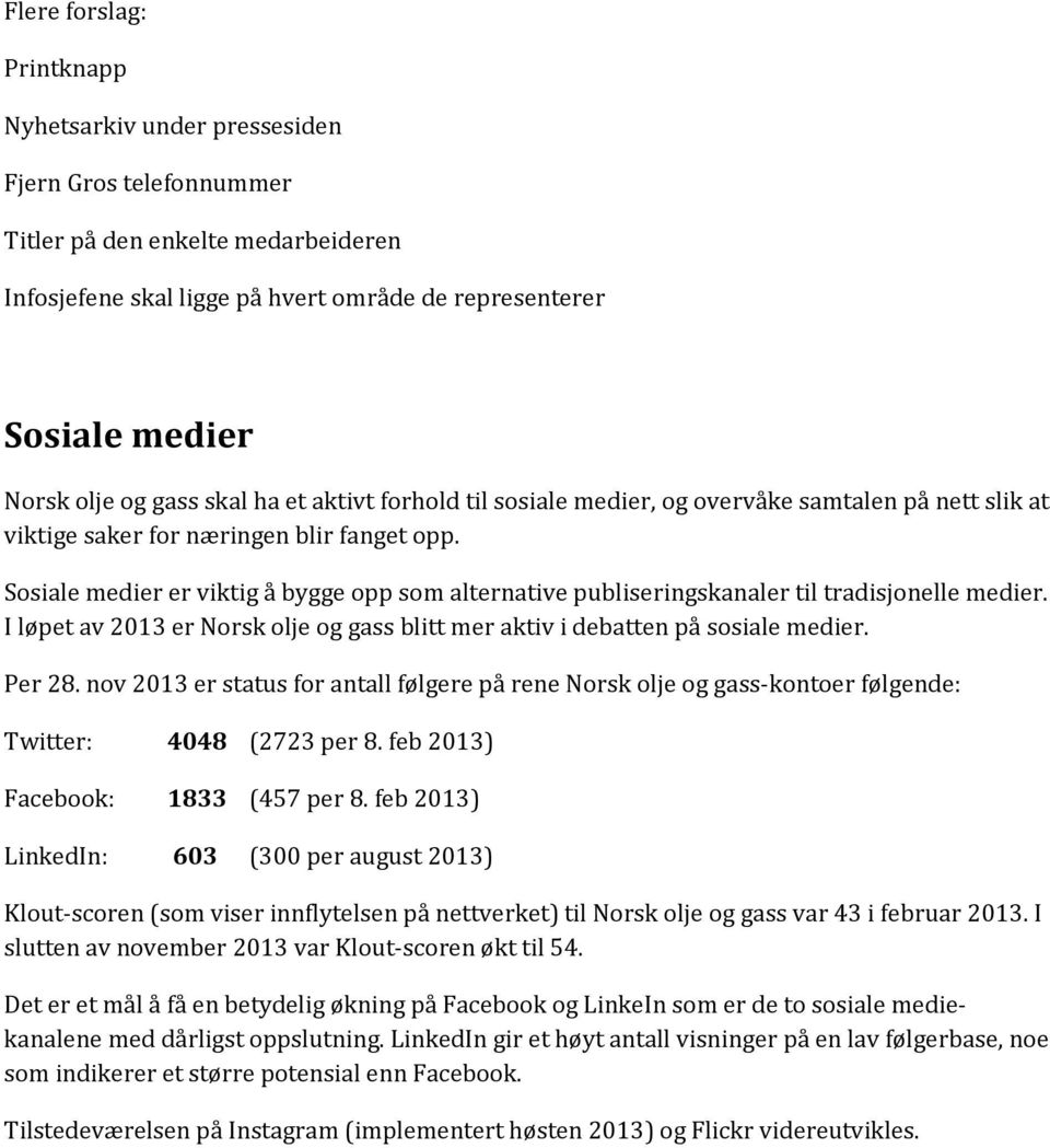 Sosiale medier er viktig å bygge opp som alternative publiseringskanaler til tradisjonelle medier. I løpet av 2013 er Norsk olje og gass blitt mer aktiv i debatten på sosiale medier. Per 28.