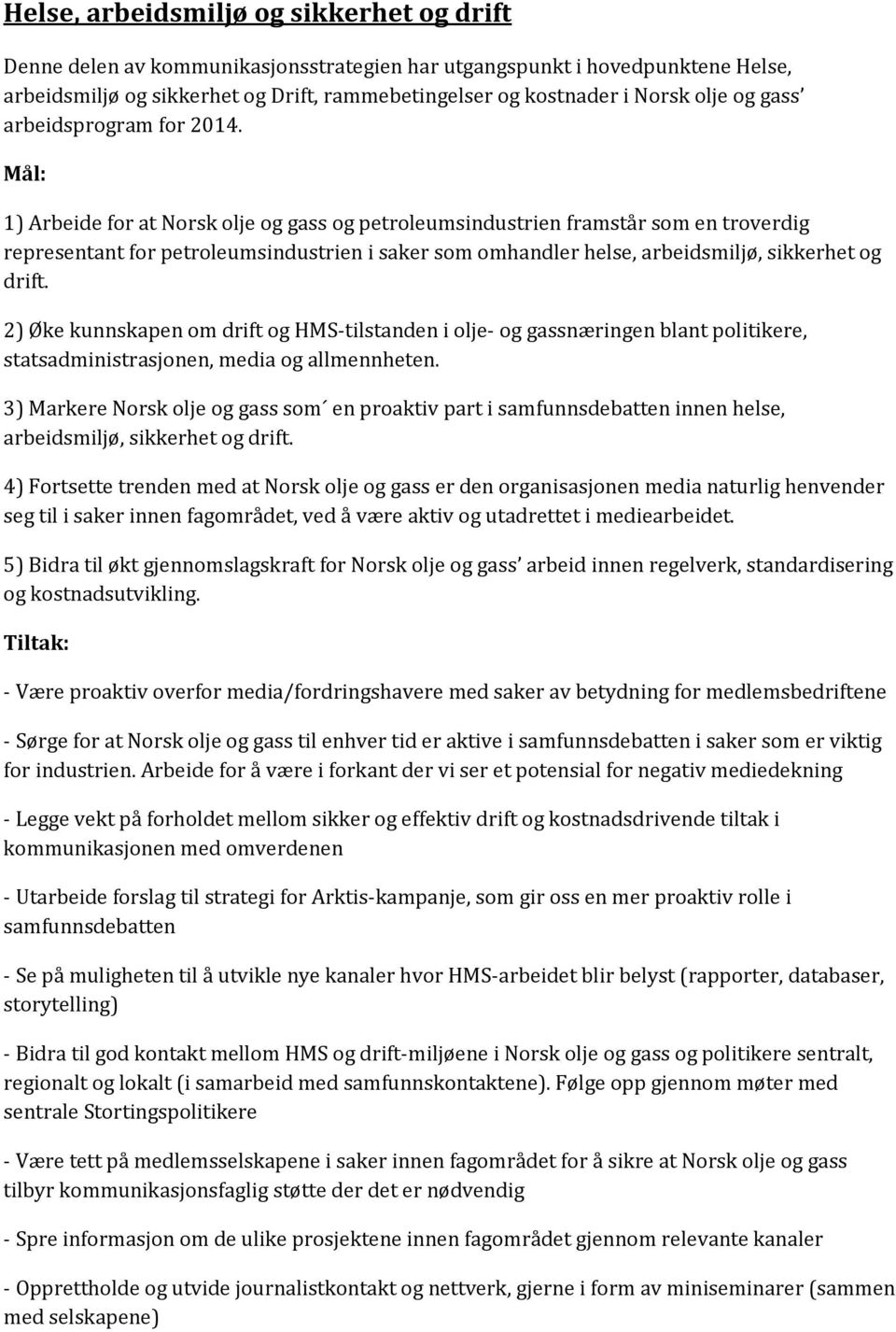 Mål: 1) Arbeide for at Norsk olje og gass og petroleumsindustrien framstår som en troverdig representant for petroleumsindustrien i saker som omhandler helse, arbeidsmiljø, sikkerhet og drift.